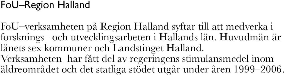 Huvudmän är länets sex kommuner och Landstinget Halland.