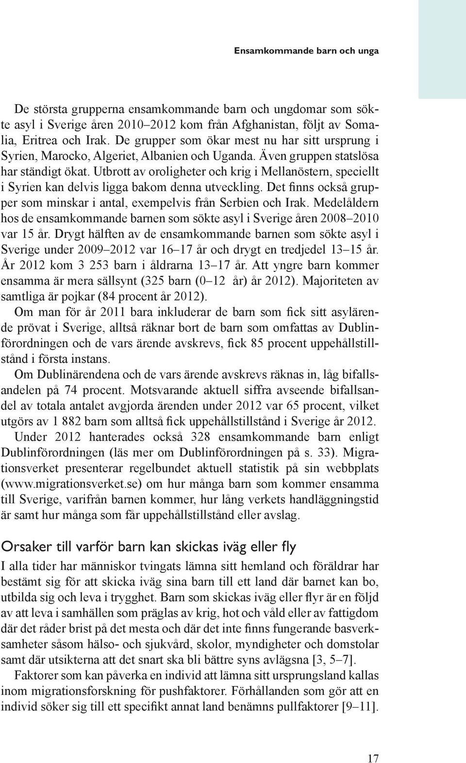 Utbrott av oroligheter och krig i Mellanöstern, speciellt i Syrien kan delvis ligga bakom denna utveckling. Det finns också grupper som minskar i antal, exempelvis från Serbien och Irak.