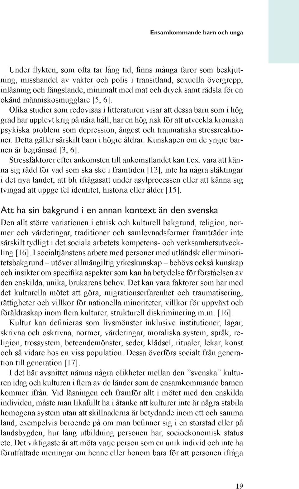 Olika studier som redovisas i litteraturen visar att dessa barn som i hög grad har upplevt krig på nära håll, har en hög risk för att utveckla kroniska psykiska problem som depression, ångest och