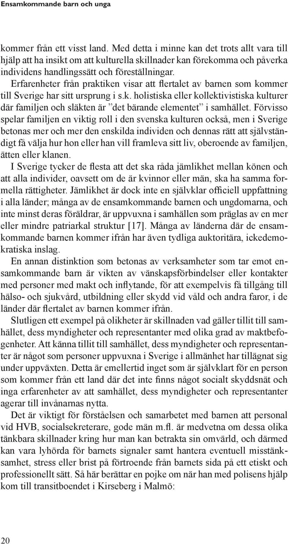 Erfarenheter från praktiken visar att flertalet av barnen som kommer till Sverige har sitt ursprung i s.k. holistiska eller kollektivistiska kulturer där familjen och släkten är det bärande elementet i samhället.