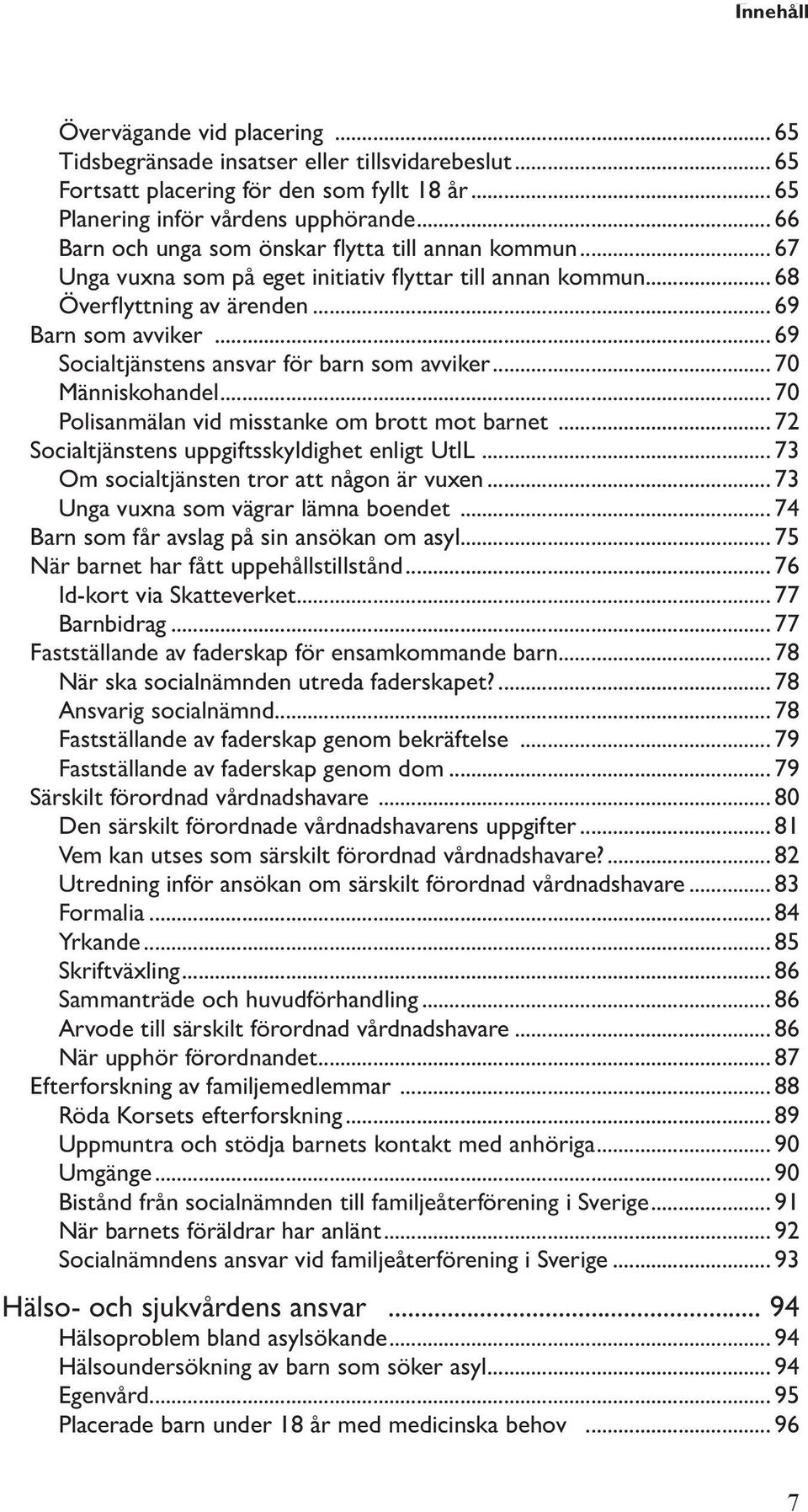 .. 69 Socialtjänstens ansvar för barn som avviker... 70 Människohandel... 70 Polisanmälan vid misstanke om brott mot barnet... 72 Socialtjänstens uppgiftsskyldighet enligt UtlL.