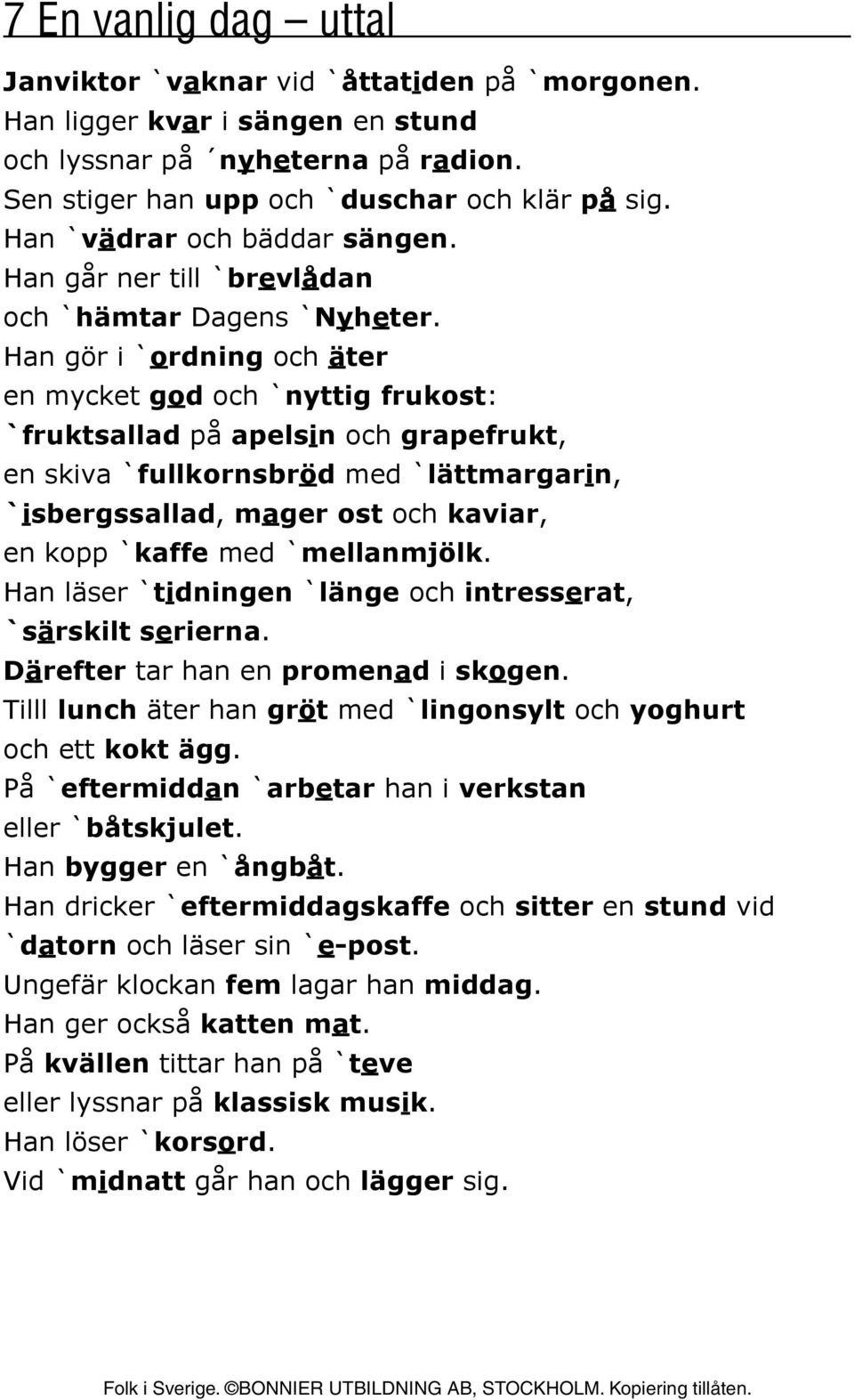 Han gör i `ordning och äter en mycket god och `nyttig frukost: `fruktsallad på apelsin och grapefrukt, en skiva `fullkornsbröd med `lättmargarin, `isbergssallad, mager ost och kaviar, en kopp `kaffe