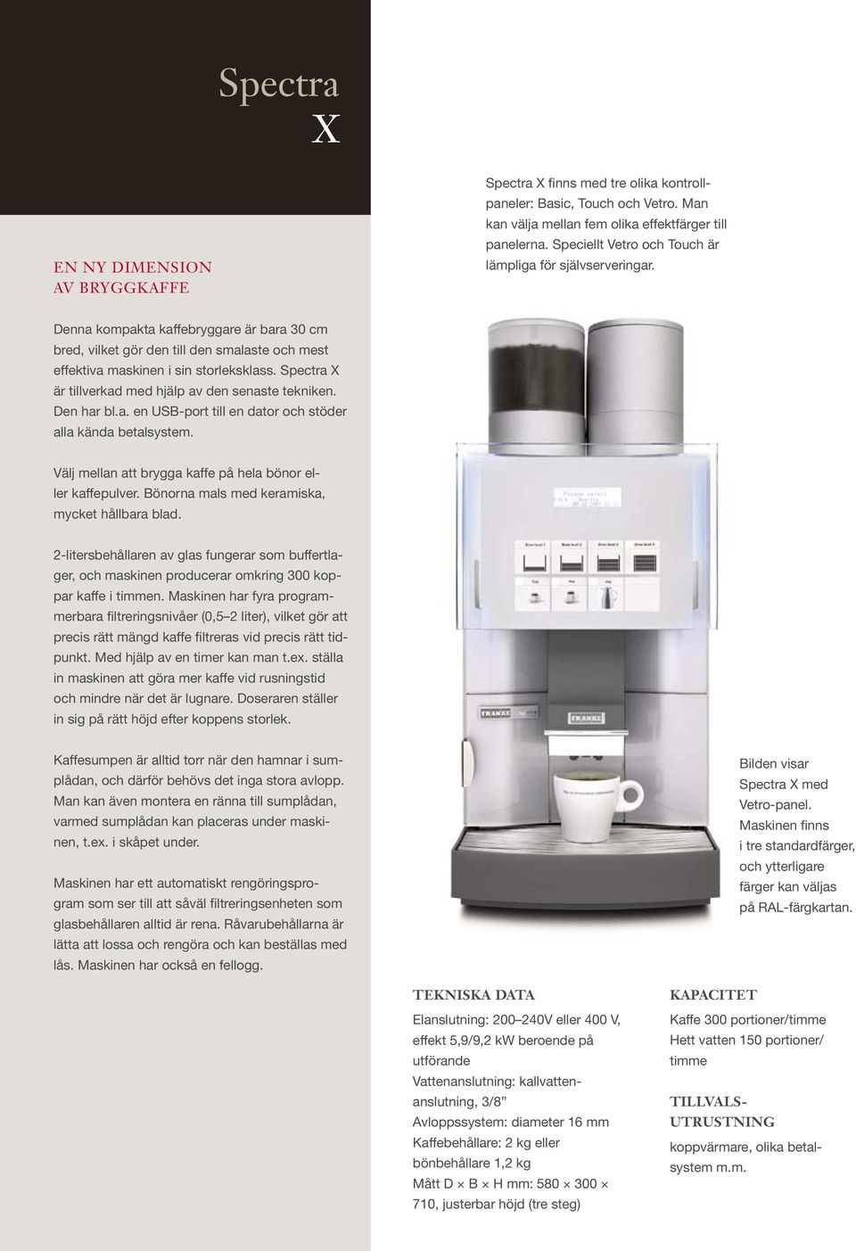 Spectra X är tillverkad med hjälp av den senaste tekniken. Den har bl.a. en USB-port till en dator och stöder alla kända betalsystem. Välj mellan att brygga kaffe på hela bönor eller kaffepulver.