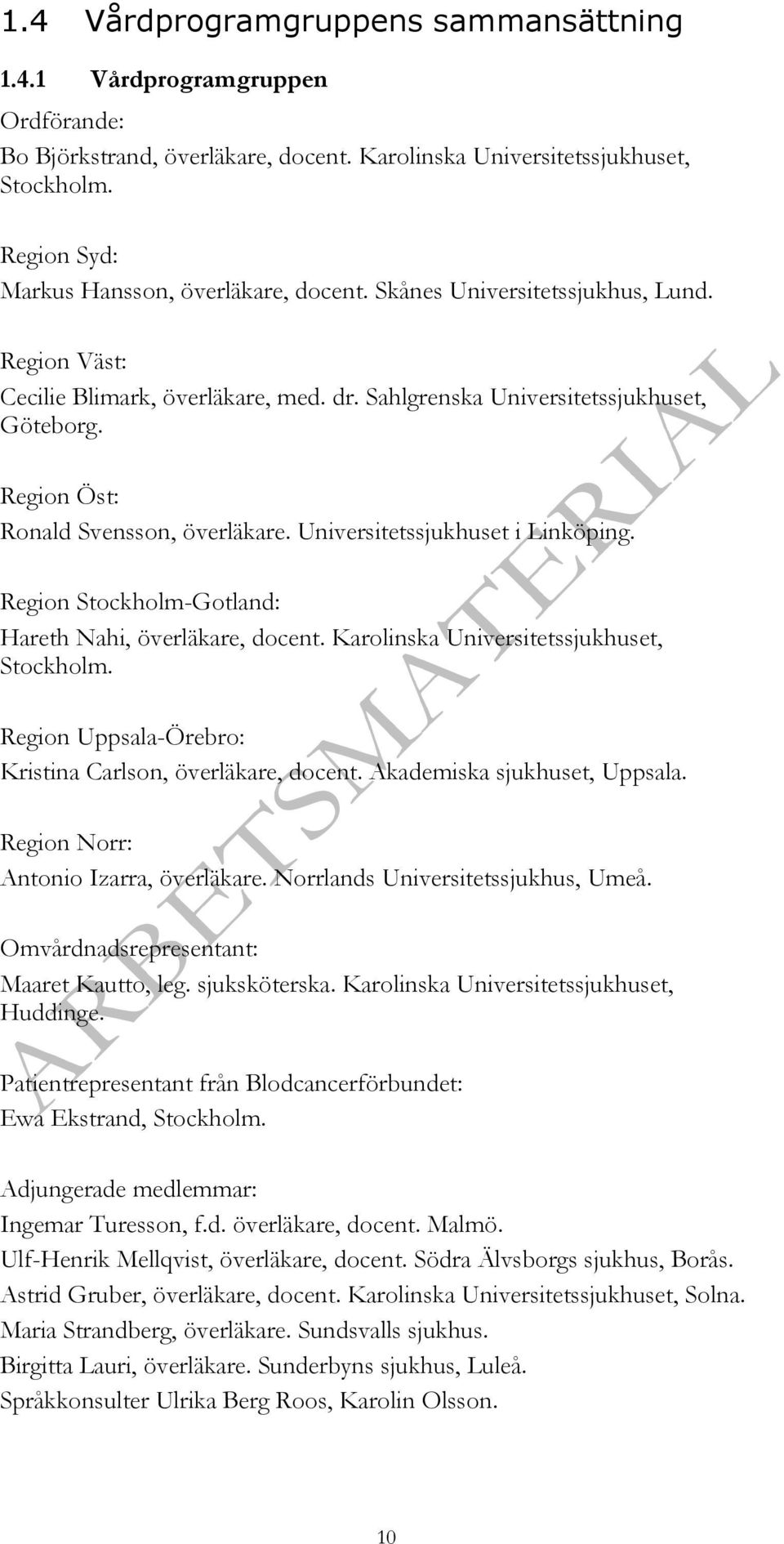 Region Öst: Ronald Svensson, överläkare. Universitetssjukhuset i Linköping. Region Stockholm-Gotland: Hareth Nahi, överläkare, docent. Karolinska Universitetssjukhuset, Stockholm.