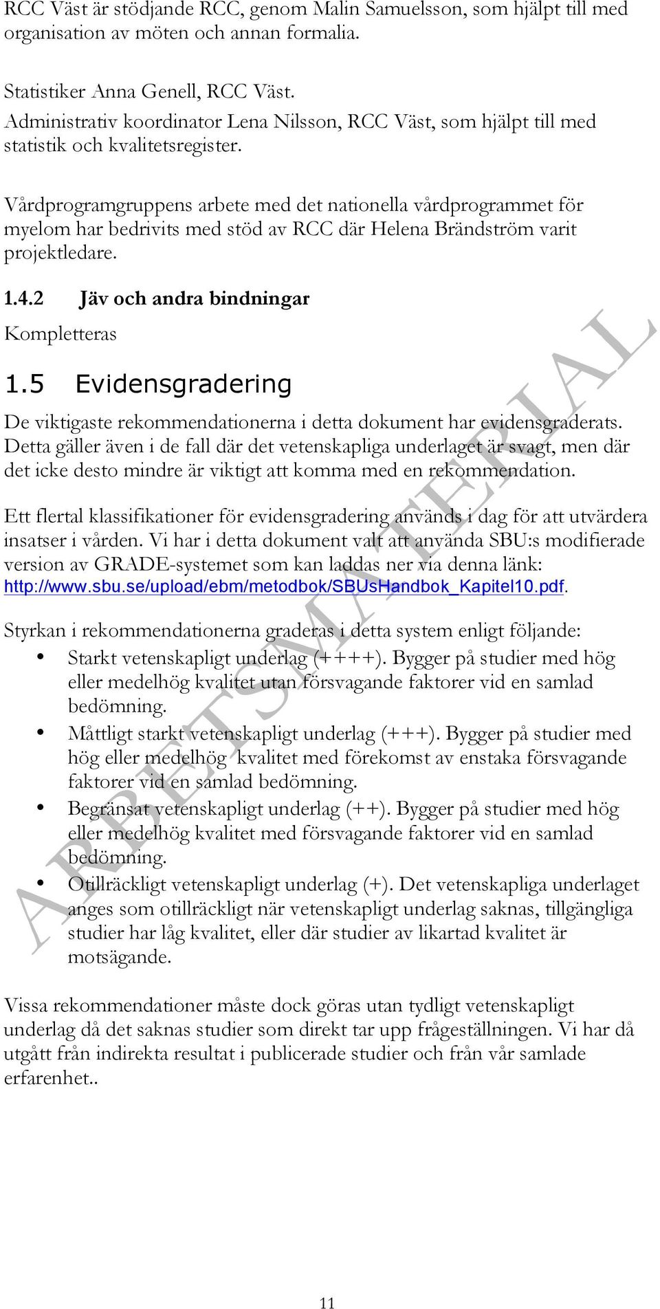 Vårdprogramgruppens arbete med det nationella vårdprogrammet för myelom har bedrivits med stöd av RCC där Helena Brändström varit projektledare. 1.4.2 Jäv och andra bindningar Kompletteras 1.