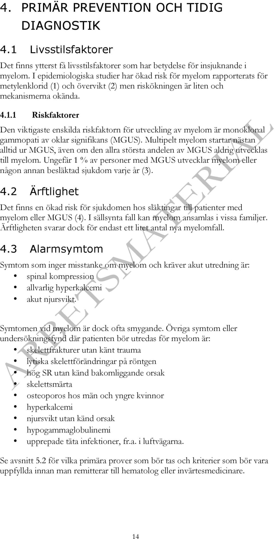 och övervikt (2) men riskökningen är liten och mekanismerna okända. 4.1.1 Riskfaktorer Den viktigaste enskilda riskfaktorn för utveckling av myelom är monoklonal gammopati av oklar signifikans (MGUS).