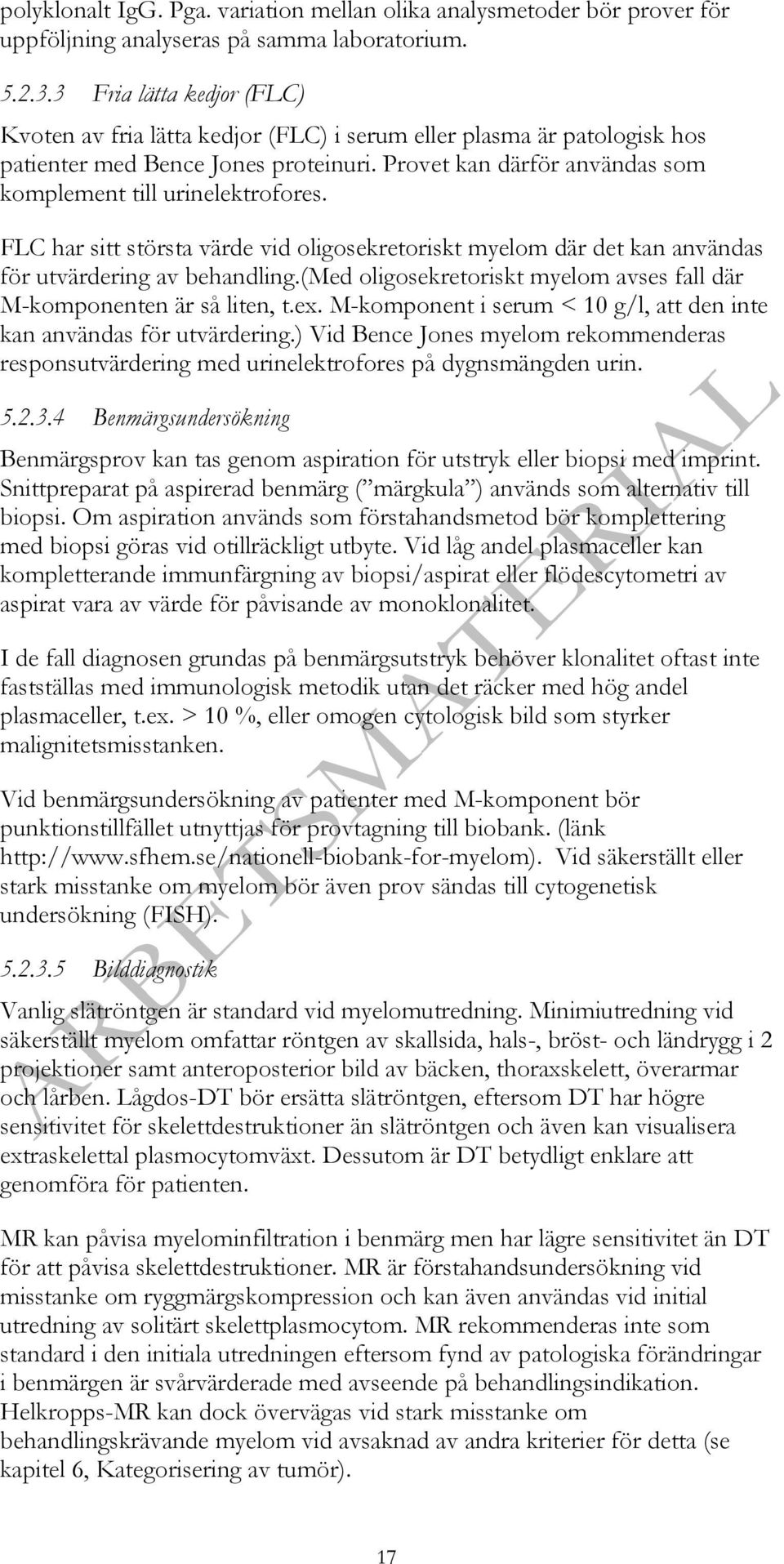 Provet kan därför användas som komplement till urinelektrofores. FLC har sitt största värde vid oligosekretoriskt myelom där det kan användas för utvärdering av behandling.