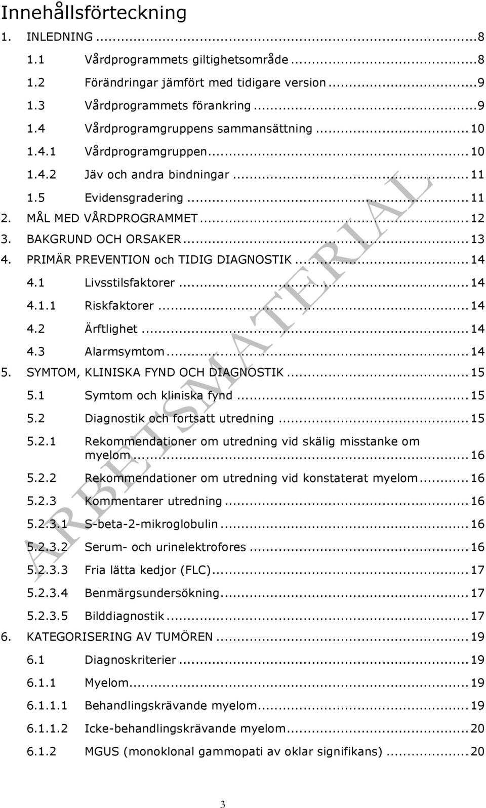 PRIMÄR PREVENTION och TIDIG DIAGNOSTIK... 14 4.1 Livsstilsfaktorer... 14 4.1.1 Riskfaktorer... 14 4.2 Ärftlighet... 14 4.3 Alarmsymtom... 14 5. SYMTOM, KLINISKA FYND OCH DIAGNOSTIK... 15 5.