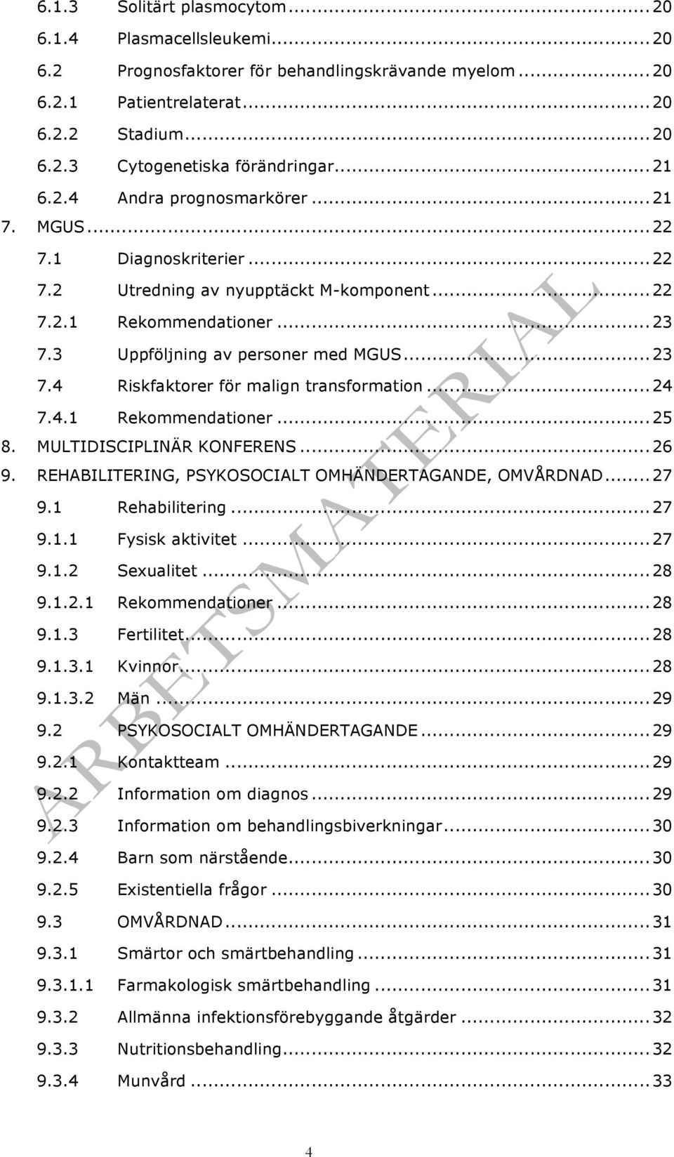 .. 24 7.4.1 Rekommendationer... 25 8. MULTIDISCIPLINÄR KONFERENS... 26 9. REHABILITERING, PSYKOSOCIALT OMHÄNDERTAGANDE, OMVÅRDNAD... 27 9.1 Rehabilitering... 27 9.1.1 Fysisk aktivitet... 27 9.1.2 Sexualitet.