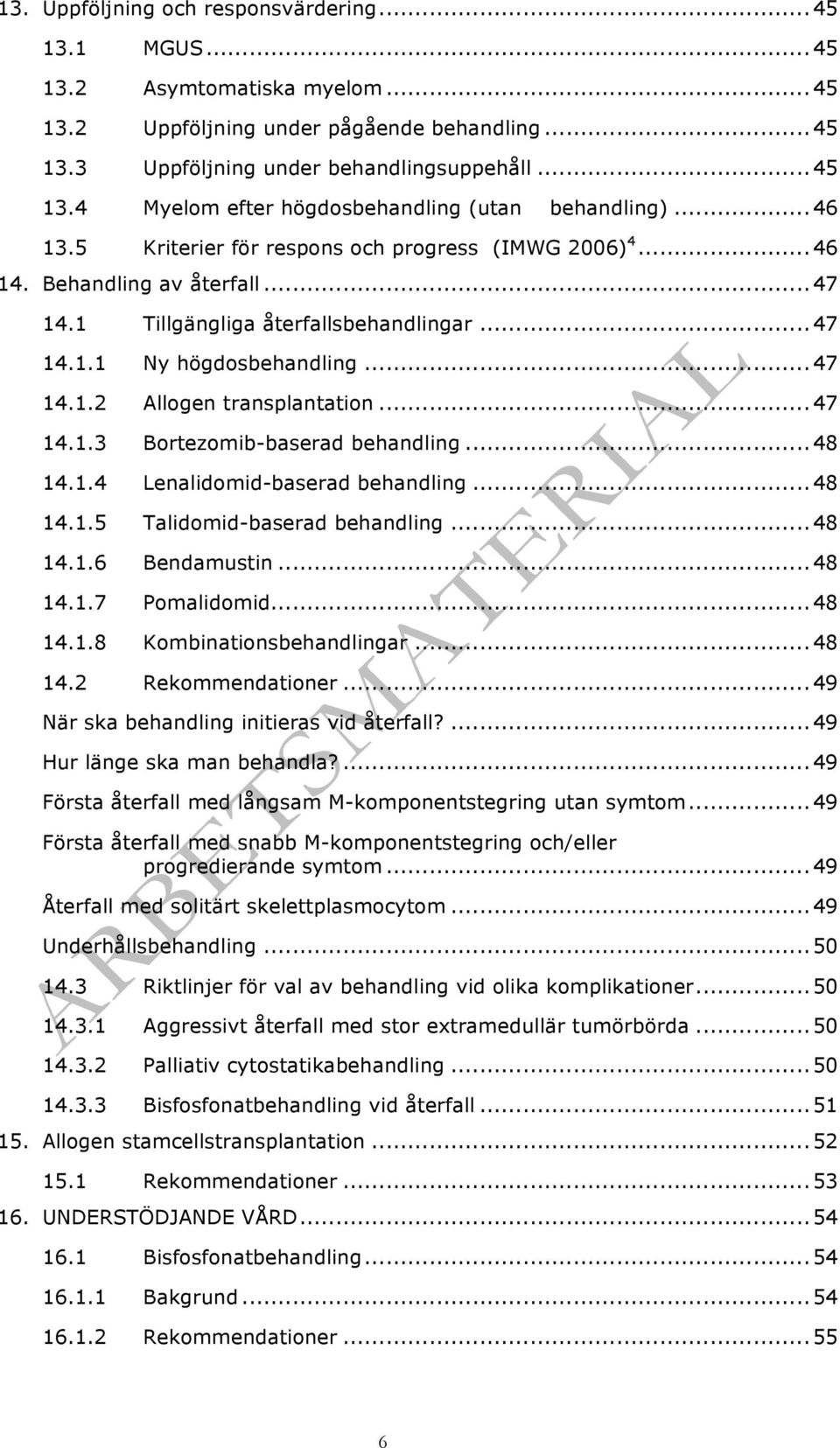 .. 47 14.1.3 Bortezomib-baserad behandling... 48 14.1.4 Lenalidomid-baserad behandling... 48 14.1.5 Talidomid-baserad behandling... 48 14.1.6 Bendamustin... 48 14.1.7 Pomalidomid... 48 14.1.8 Kombinationsbehandlingar.