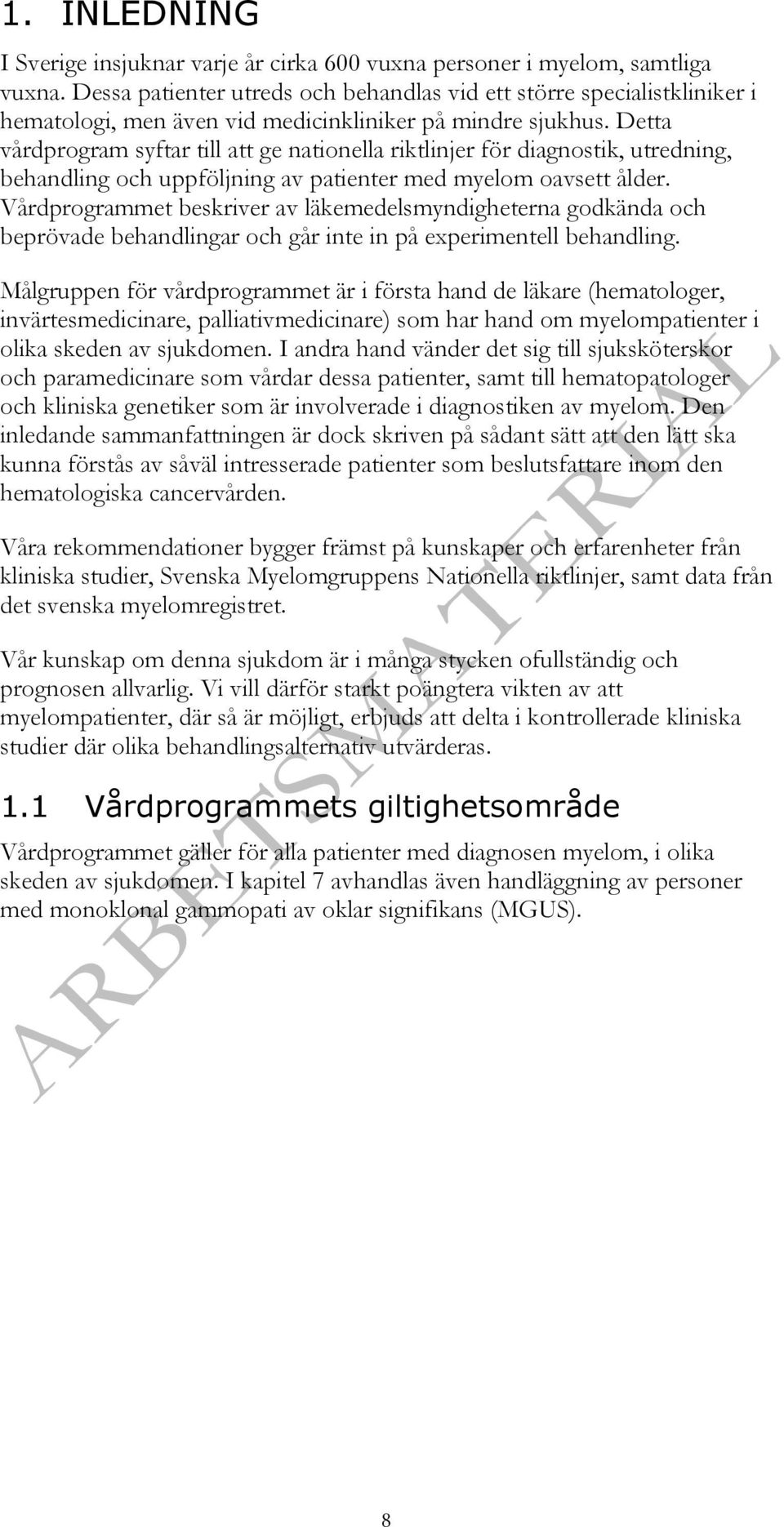 Detta vårdprogram syftar till att ge nationella riktlinjer för diagnostik, utredning, behandling och uppföljning av patienter med myelom oavsett ålder.