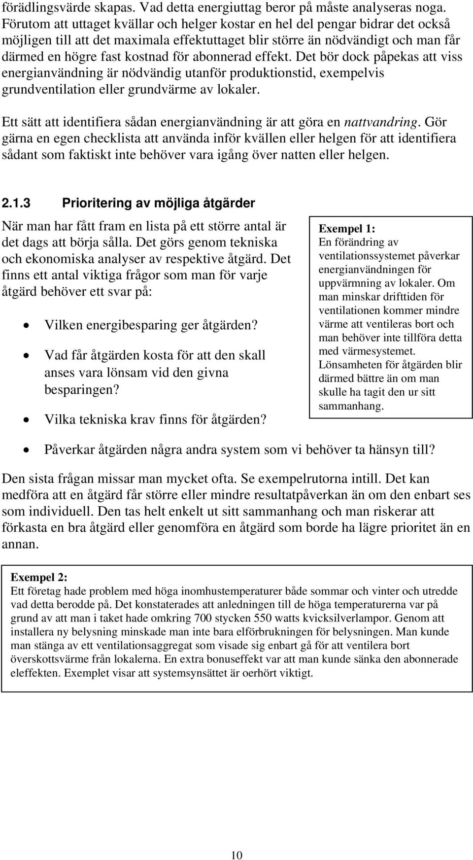 abonnerad effekt. Det bör dock påpekas att viss energianvändning är nödvändig utanför produktionstid, exempelvis grundventilation eller grundvärme av lokaler.