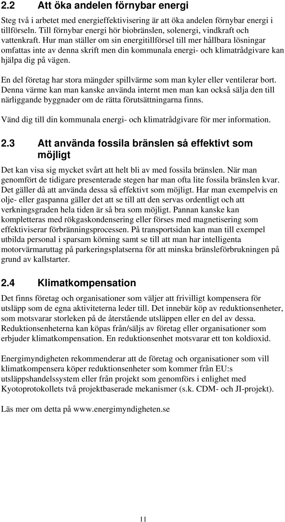 Hur man ställer om sin energitillförsel till mer hållbara lösningar omfattas inte av denna skrift men din kommunala energi- och klimatrådgivare kan hjälpa dig på vägen.