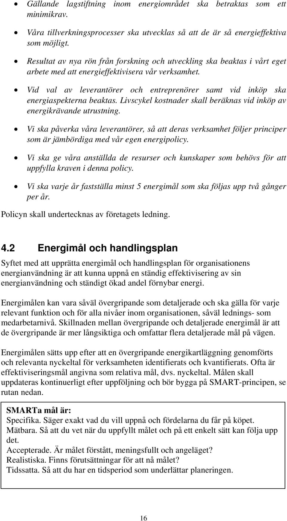 Vid val av leverantörer och entreprenörer samt vid inköp ska energiaspekterna beaktas. Livscykel kostnader skall beräknas vid inköp av energikrävande utrustning.