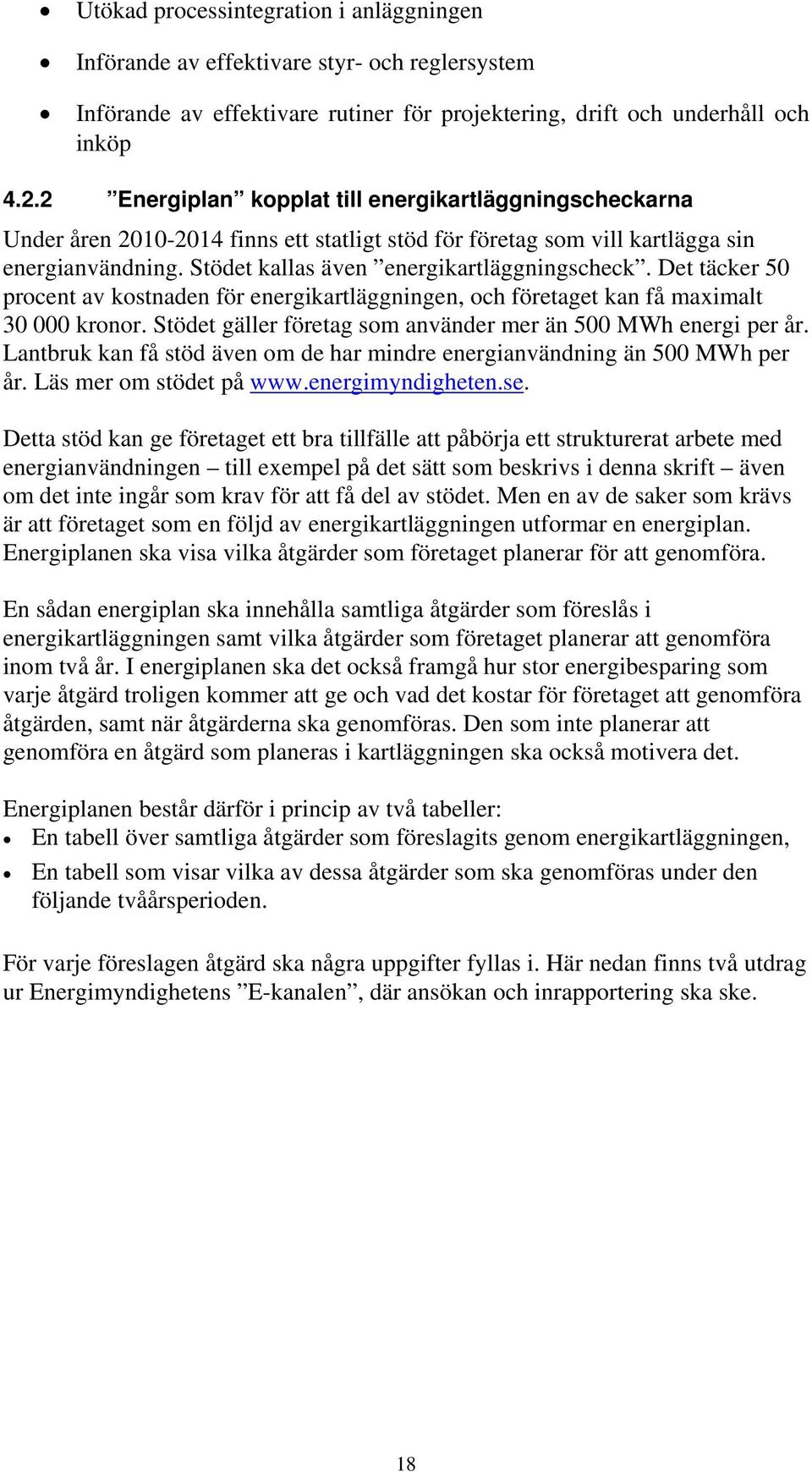 Det täcker 50 procent av kostnaden för energikartläggningen, och företaget kan få maximalt 30 000 kronor. Stödet gäller företag som använder mer än 500 MWh energi per år.