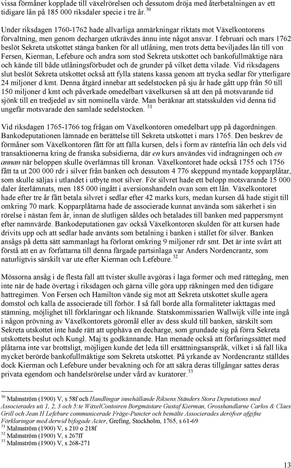 I februari och mars 1762 beslöt Sekreta utskottet stänga banken för all utlåning, men trots detta beviljades lån till von Fersen, Kierman, Lefebure och andra som stod Sekreta utskottet och