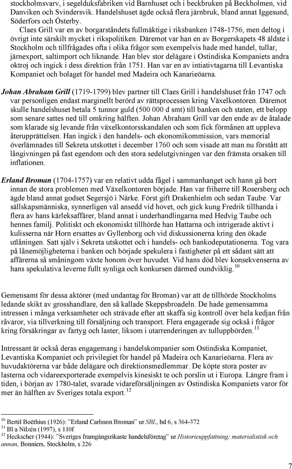 Däremot var han en av Borgerskapets 48 äldste i Stockholm och tillfrågades ofta i olika frågor som exempelvis hade med handel, tullar, järnexport, saltimport och liknande.