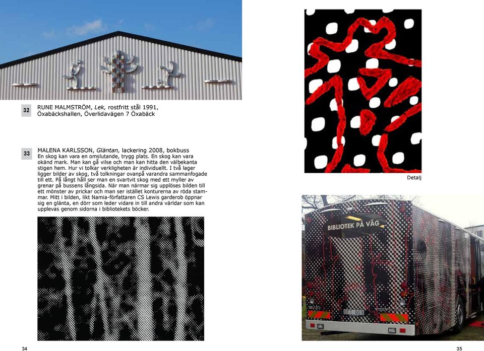 I två lager ligger bilder av skog, två tolkningar ovanpå varandra sammanfogade till ett. På långt håll ser man en svartvit skog med ett myller av grenar på bussens långsida.