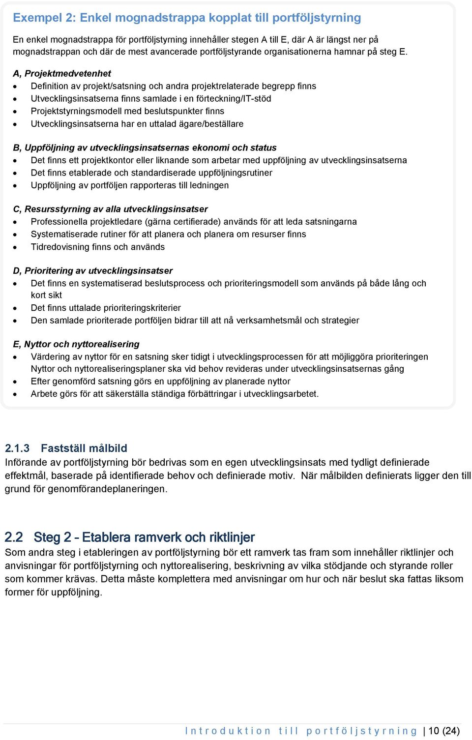 A, Projektmedvetenhet Definition av projekt/satsning och andra projektrelaterade begrepp finns Utvecklingsinsatserna finns samlade i en förteckning/it-stöd Projektstyrningsmodell med beslutspunkter