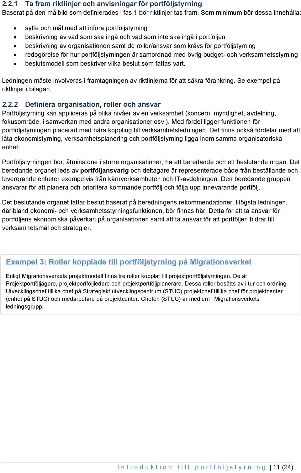 roller/ansvar som krävs för portföljstyrning redogörelse för hur portföljstyrningen är samordnad med övrig budget- och verksamhetsstyrning beslutsmodell som beskriver vilka beslut som fattas vart.