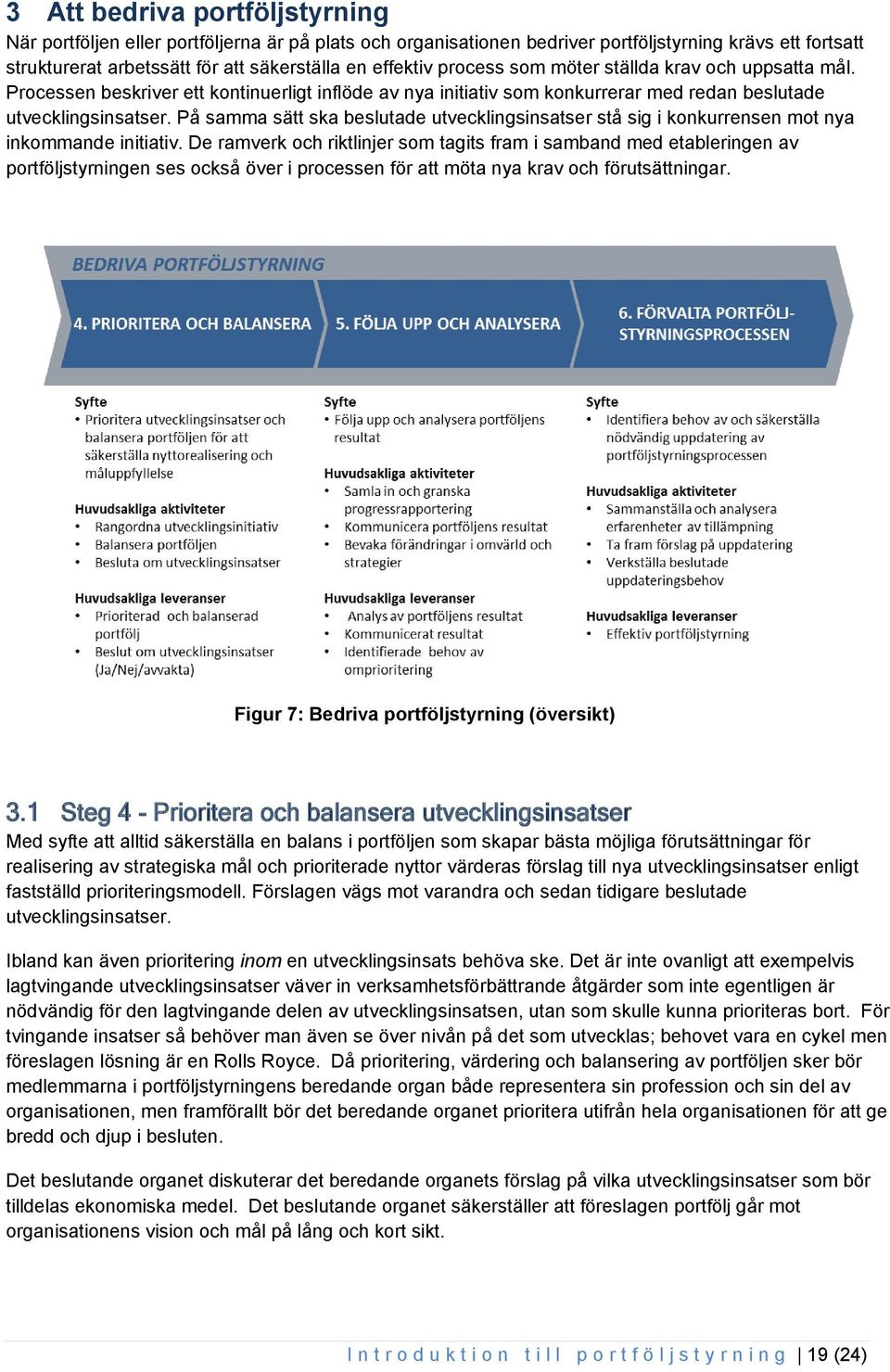 På samma sätt ska beslutade utvecklingsinsatser stå sig i konkurrensen mot nya inkommande initiativ.