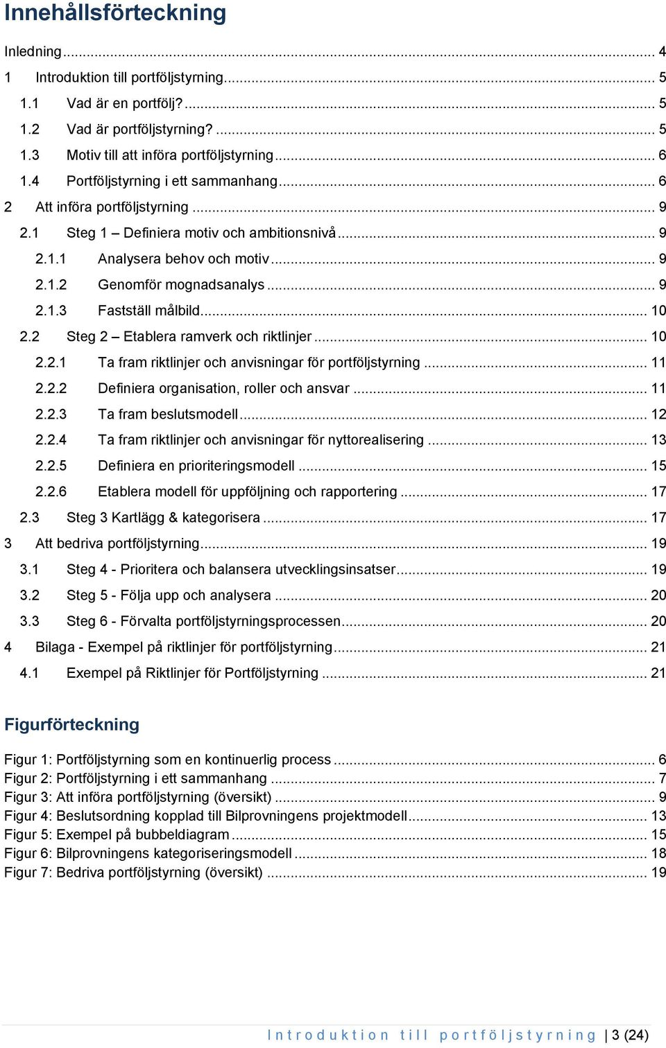 .. 10 2.2 Steg 2 Etablera ramverk och riktlinjer... 10 2.2.1 Ta fram riktlinjer och anvisningar för portföljstyrning... 11 2.2.2 Definiera organisation, roller och ansvar... 11 2.2.3 Ta fram beslutsmodell.