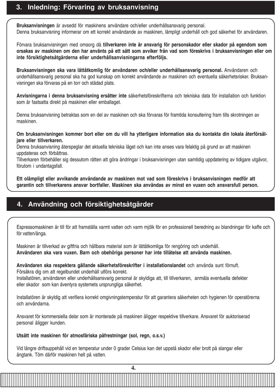 Förvara bruksanvisningen med omsorg då tillverkaren inte är ansvarig för personskador eller skador på egendom som orsakas av maskinen om den har använts på ett sätt som avviker från vad som