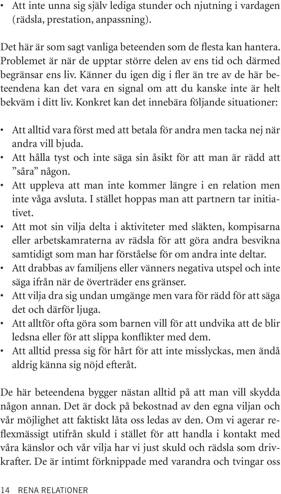 Känner du igen dig i fler än tre av de här beteendena kan det vara en signal om att du kanske inte är helt bekväm i ditt liv.