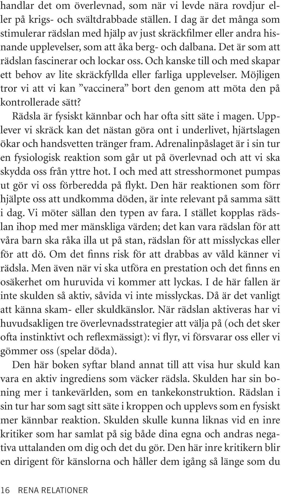 Och kanske till och med skapar ett behov av lite skräckfyllda eller farliga upplevelser. Möjligen tror vi att vi kan vaccinera bort den genom att möta den på kontrollerade sätt?