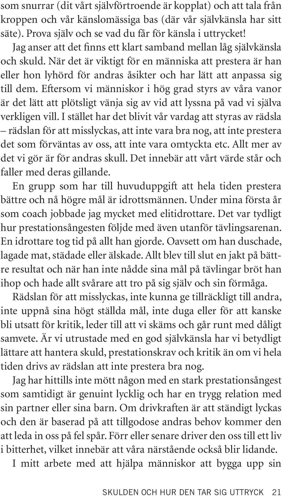 När det är viktigt för en människa att prestera är han eller hon lyhörd för andras åsikter och har lätt att anpassa sig till dem.