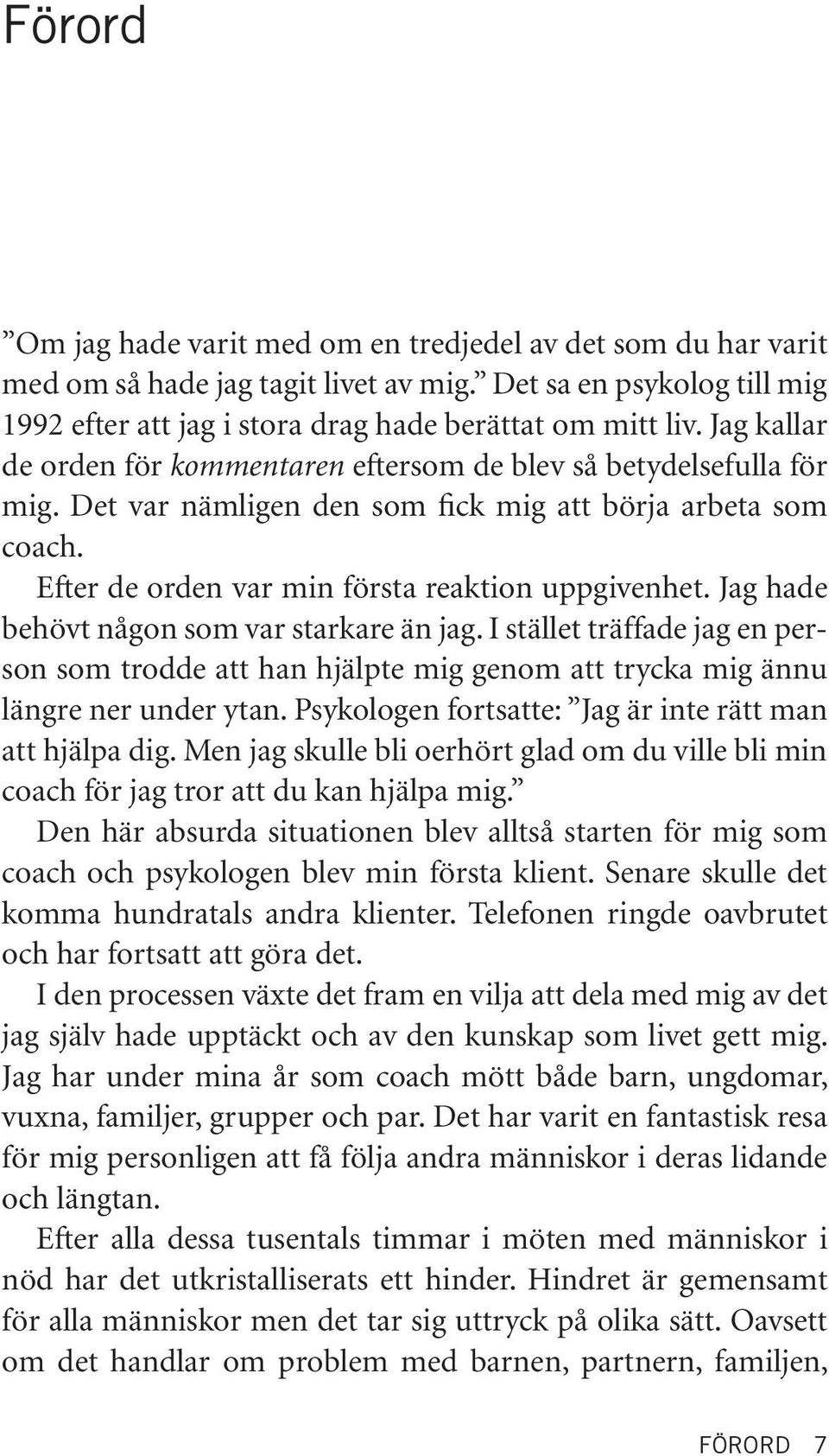 Jag hade behövt någon som var starkare än jag. I stället träffade jag en person som trodde att han hjälpte mig genom att trycka mig ännu längre ner under ytan.