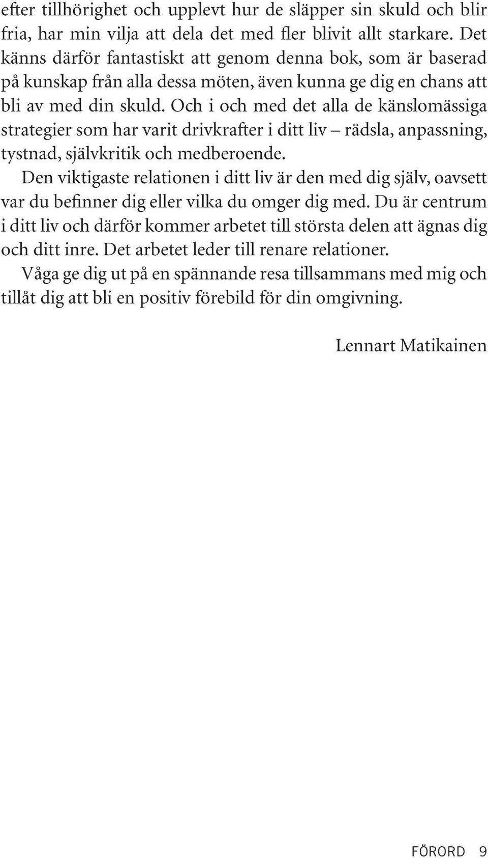 Och i och med det alla de känslomässiga strategier som har varit drivkrafter i ditt liv rädsla, anpassning, tystnad, självkritik och medberoende.