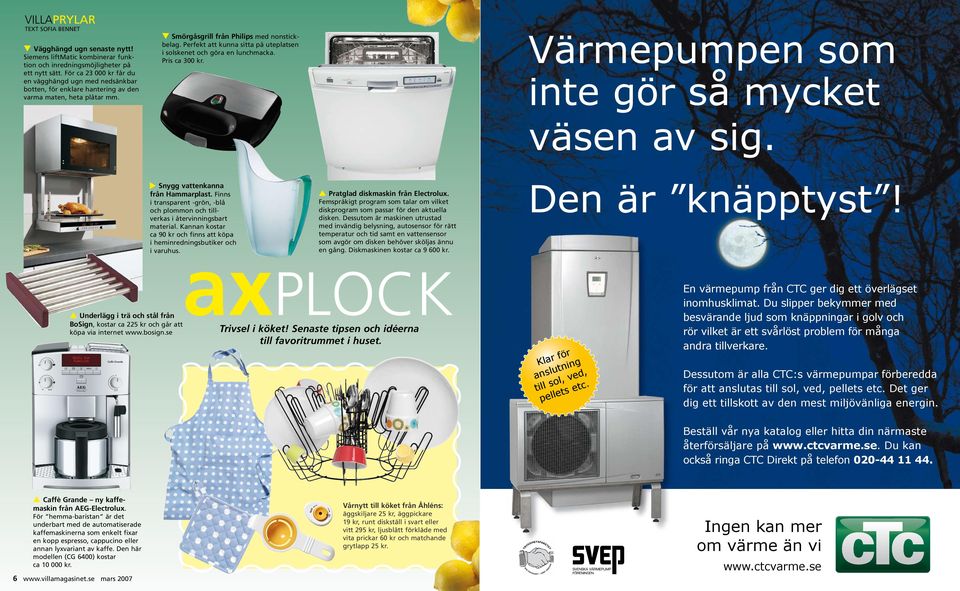 Perfekt att kunna sitta på uteplatsen i solskenet och göra en lunchmacka. Pris ca 300 kr. Värmepumpen som inte gör så mycket väsen av sig. Snygg vattenkanna från Hammarplast.