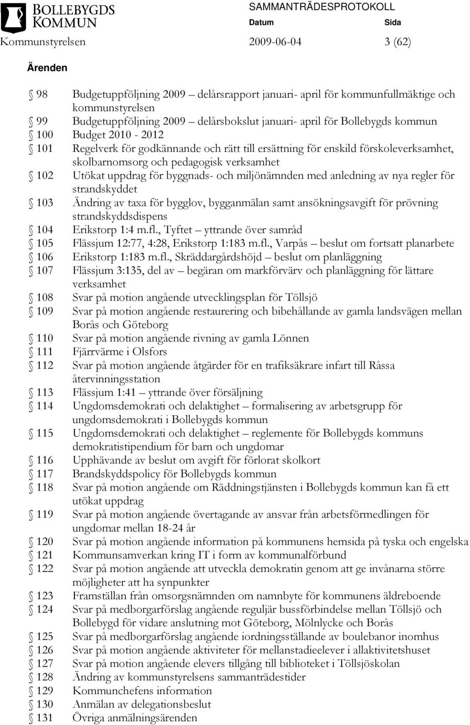 och miljönämnden med anledning av nya regler för strandskyddet 103 Ändring av taxa för bygglov, bygganmälan samt ansökningsavgift för prövning strandskyddsdispens 104 Erikstorp 1:4 m.fl.