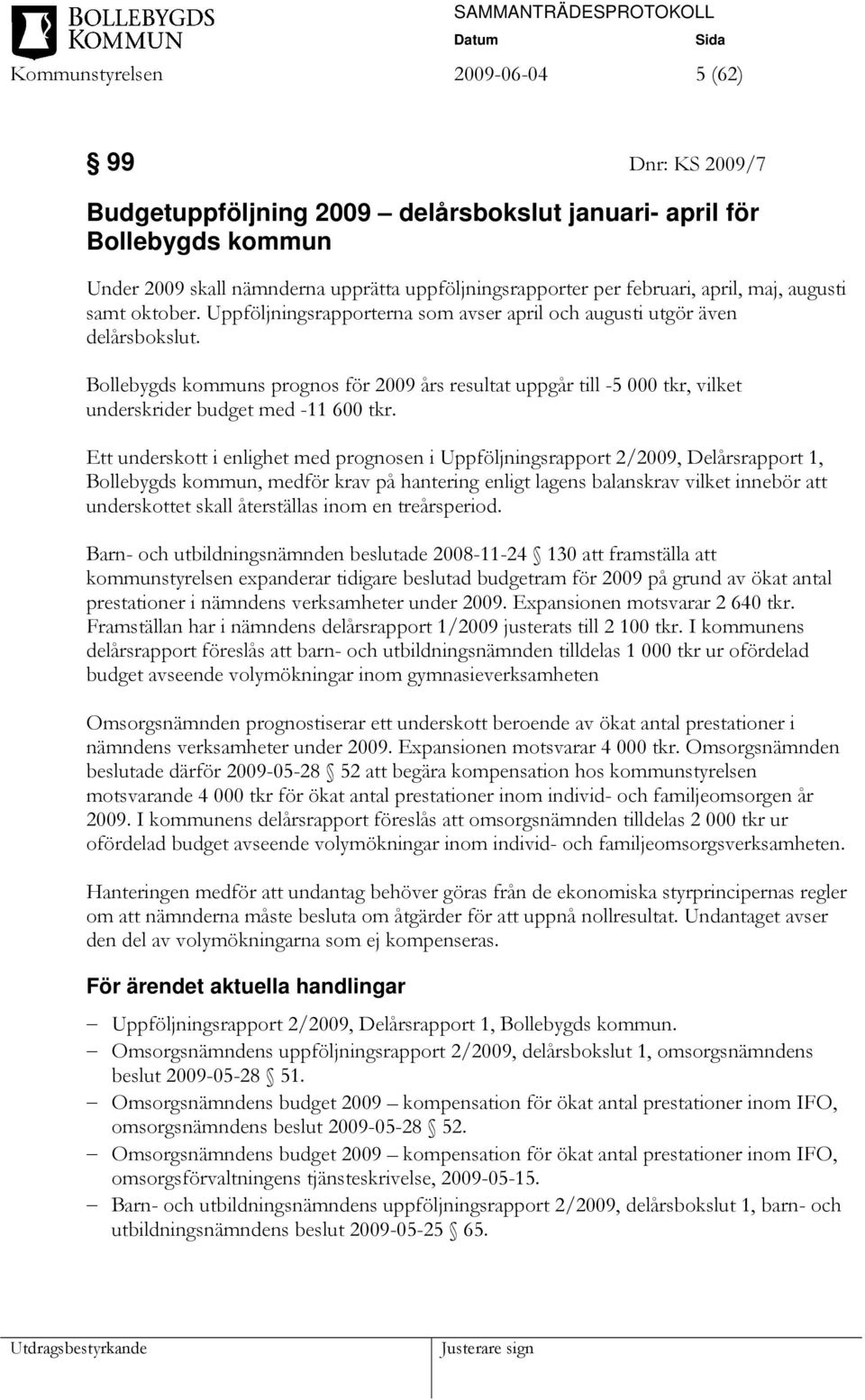 Bollebygds kommuns prognos för 2009 års resultat uppgår till -5 000 tkr, vilket underskrider budget med -11 600 tkr.