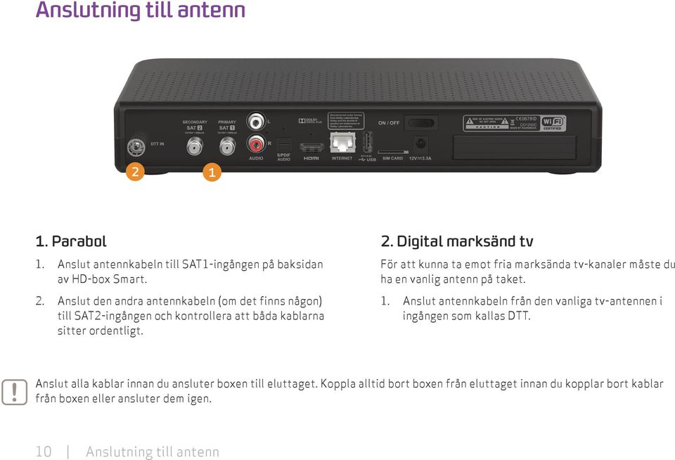 Anslut antennkabeln från den vanliga tv-antennen i ingången som kallas DTT. Anslut alla kablar innan du ansluter boxen till eluttaget.