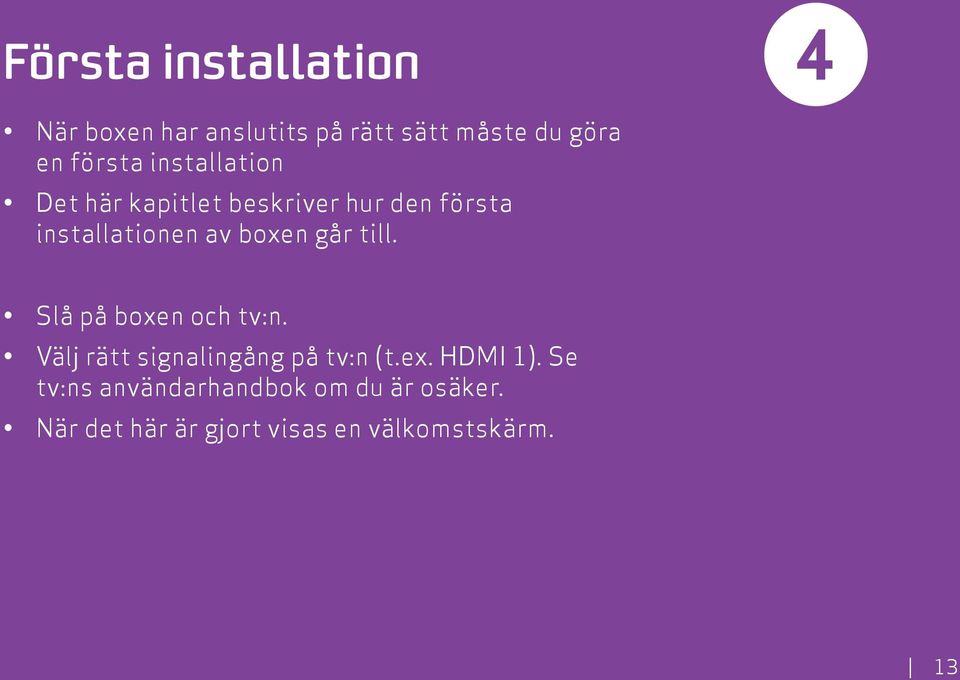 till. Slå på boxen och tv:n. Välj rätt signalingång på tv:n (t.ex. HDMI 1).