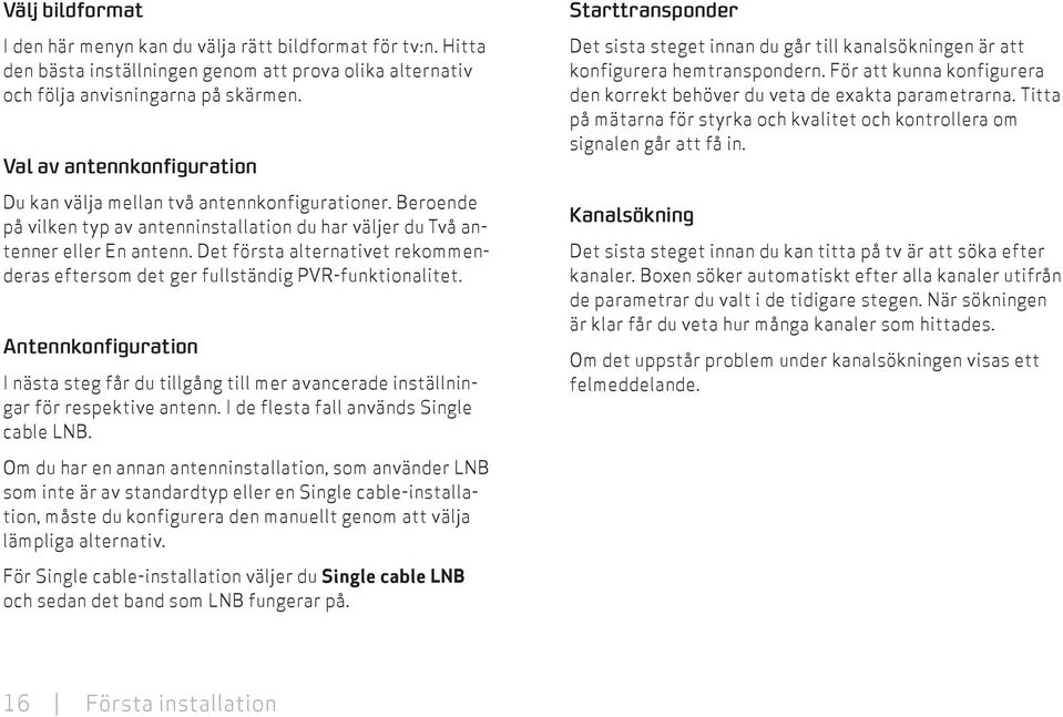 Det första alternativet rekommenderas eftersom det ger fullständig PVR-funktionalitet. Antennkonfiguration I nästa steg får du tillgång till mer avancerade inställningar för respektive antenn.