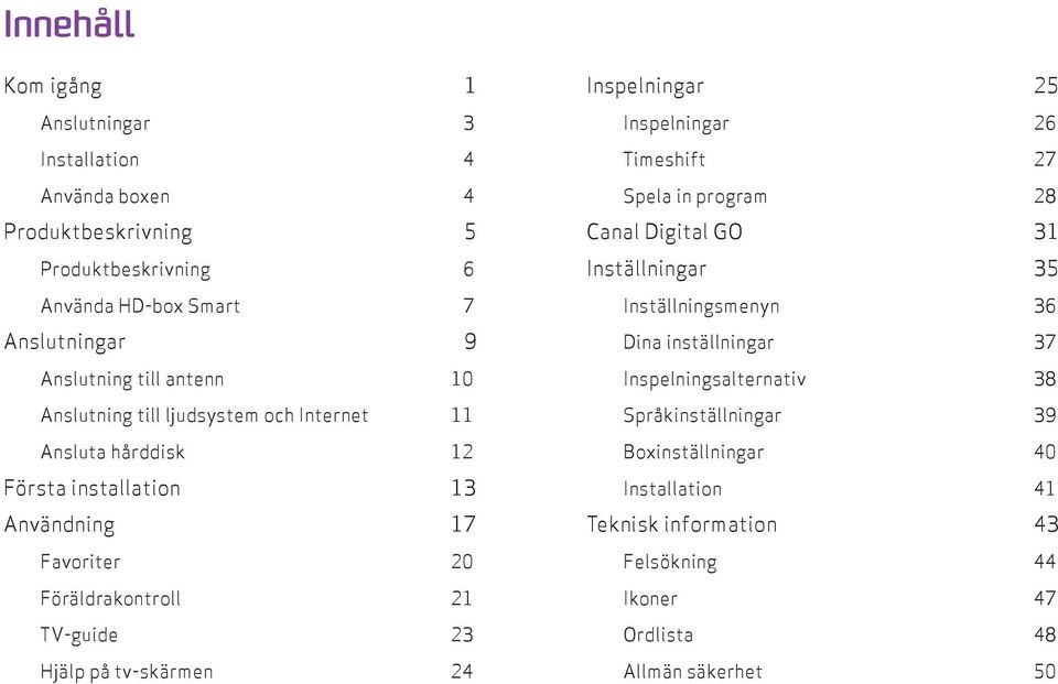 Hjälp på tv-skärmen 24 Inspelningar 25 Inspelningar 26 Timeshift 27 Spela in program 28 Canal Digital GO 31 Inställningar 35 Inställningsmenyn 36 Dina