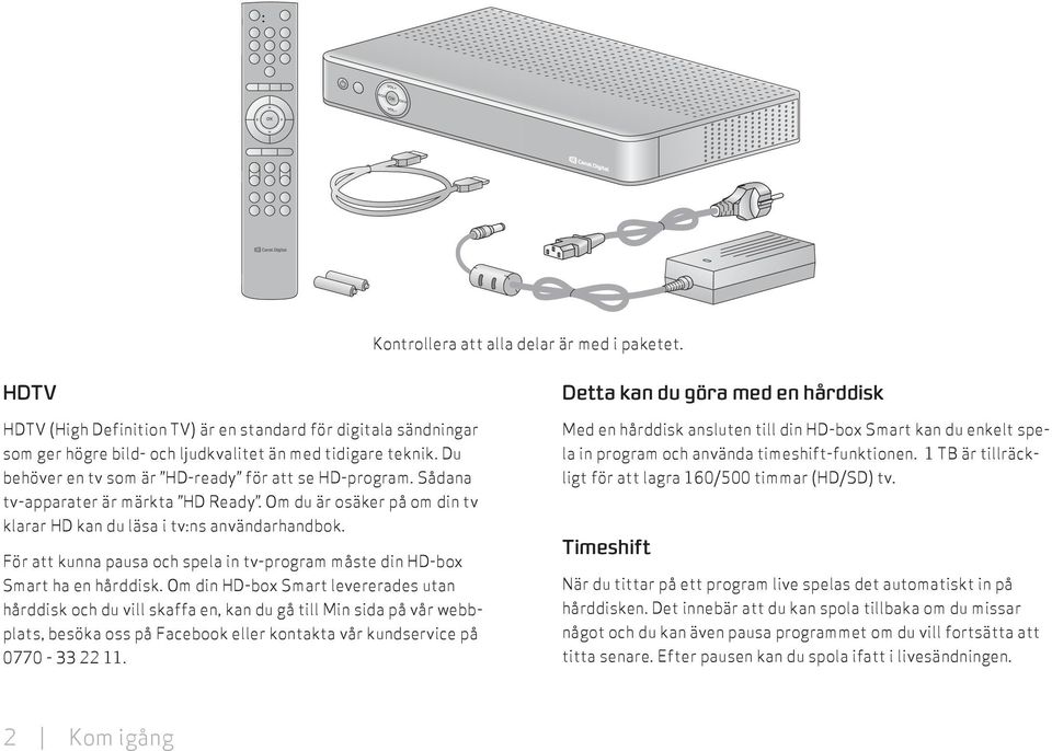 För att kunna pausa och spela in tv-program måste din HD-box Smart ha en hårddisk.