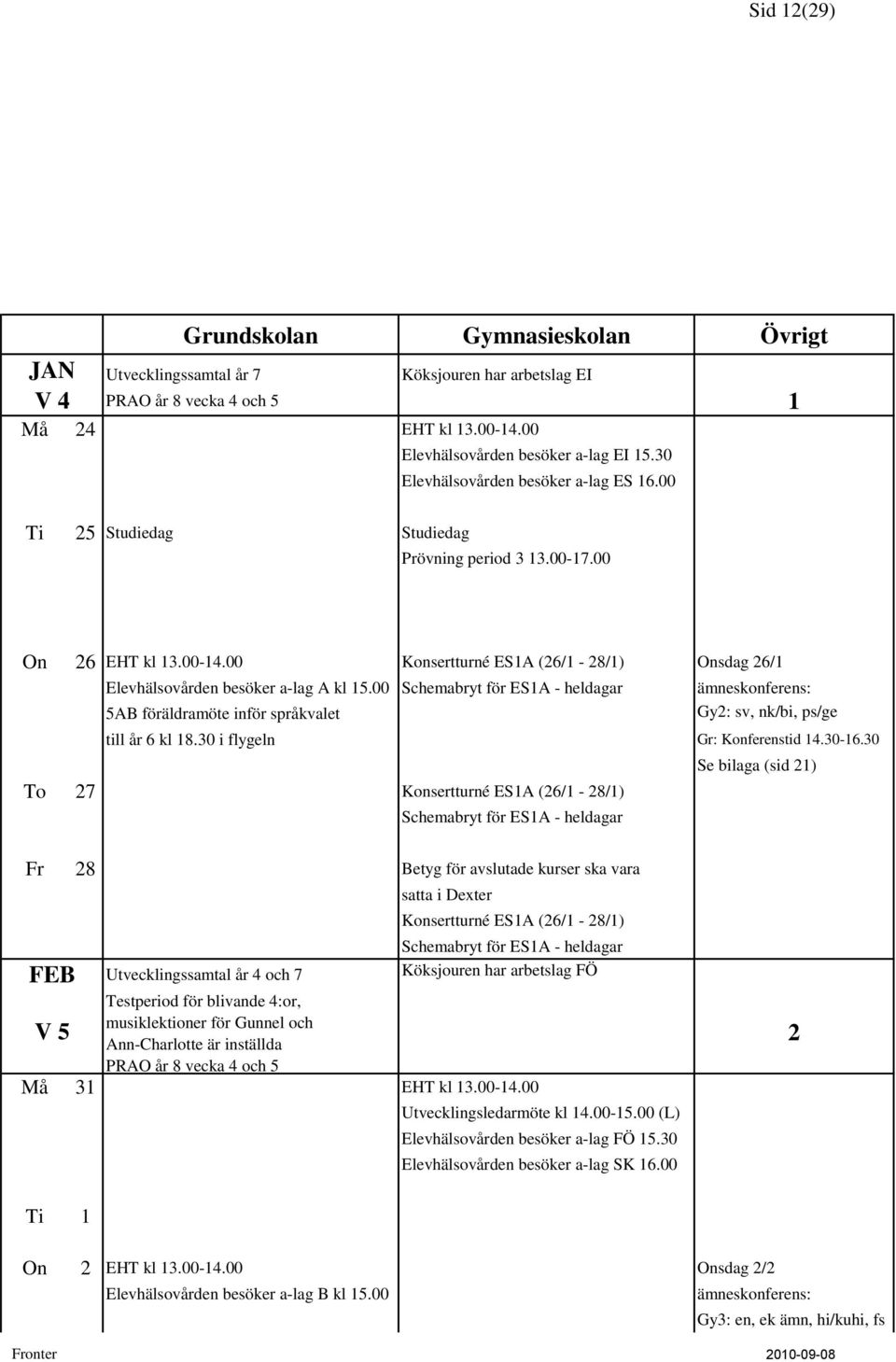 00 Schemabryt för ES1A - heldagar 5AB föräldramöte inför språkvalet Gy2: sv, nk/bi, ps/ge till år 6 kl 18.30 i flygeln Gr: Konferenstid 14.30-16.