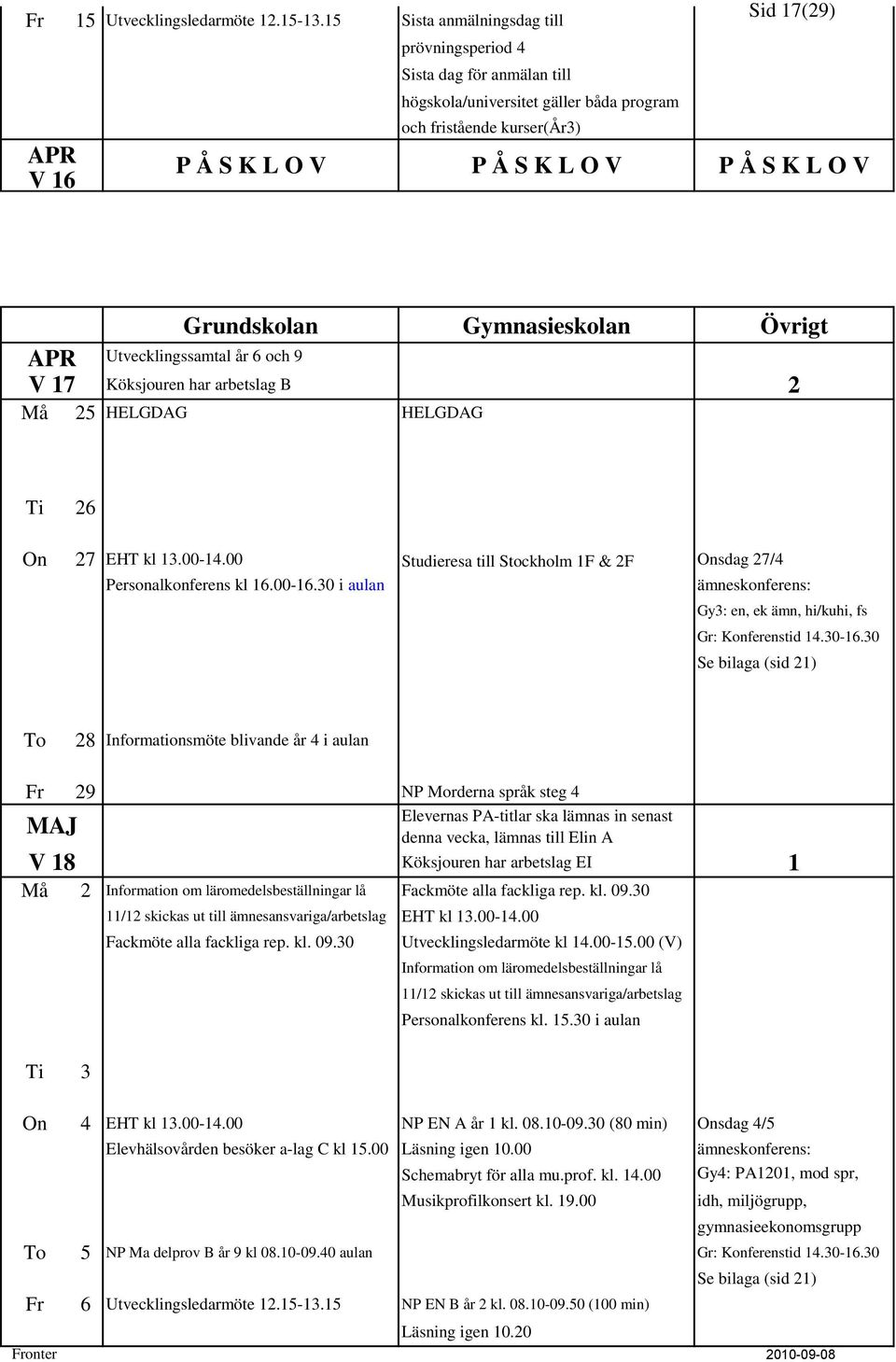 17 Utvecklingssamtal år 6 och 9 Köksjouren har arbetslag B 2 Må 25 HELGDAG HELGDAG Ti 26 On 27 EHT kl 13.00-14.00 Studieresa till Stockholm 1F & 2F Onsdag 27/4 Personalkonferens kl 16.00-16.