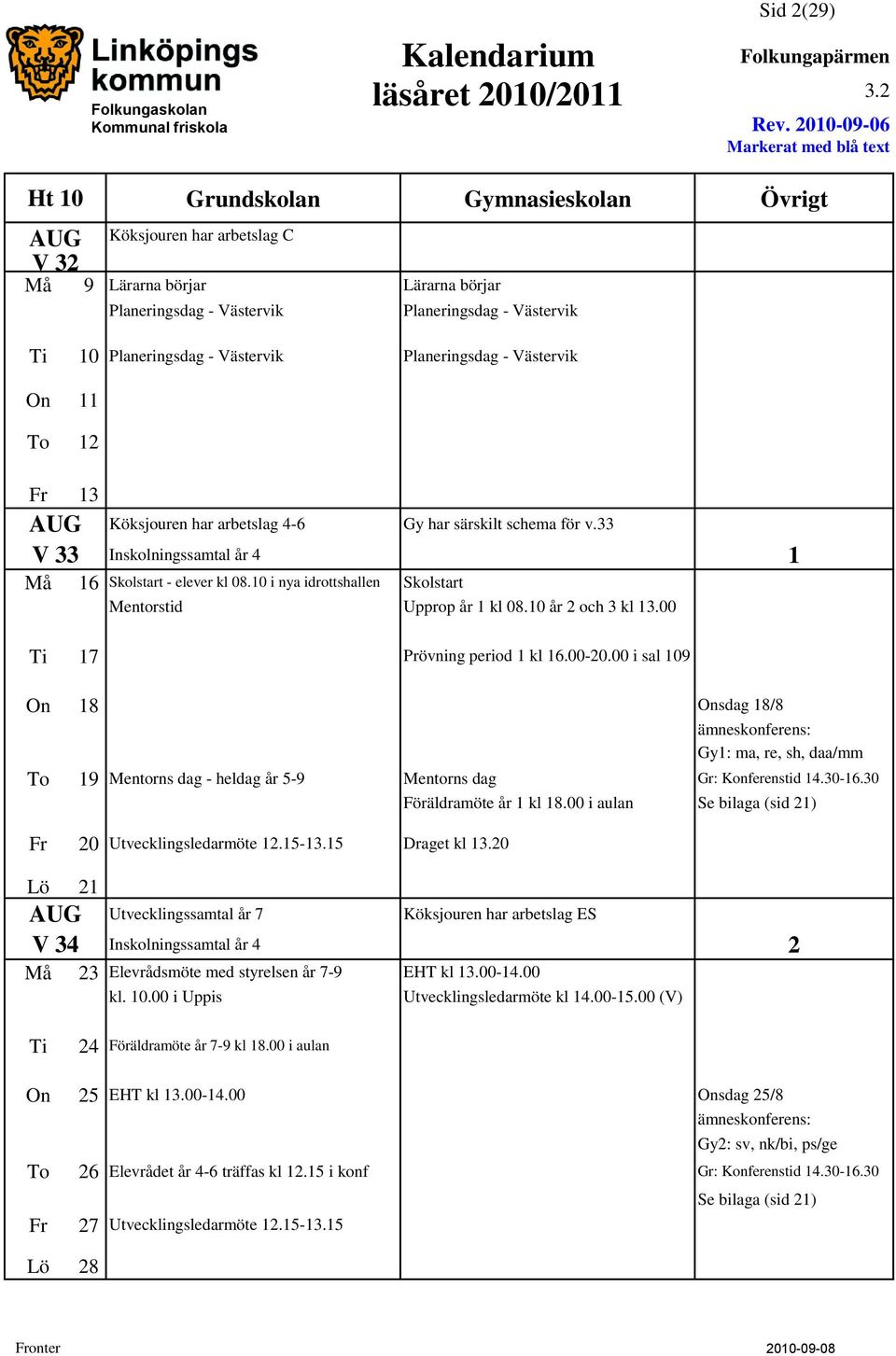 Planeringsdag - Västervik On 11 To 12 Fr 13 AUG V 33 Köksjouren har arbetslag 4-6 Gy har särskilt schema för v.33 Inskolningssamtal år 4 1 Må 16 Skolstart - elever kl 08.