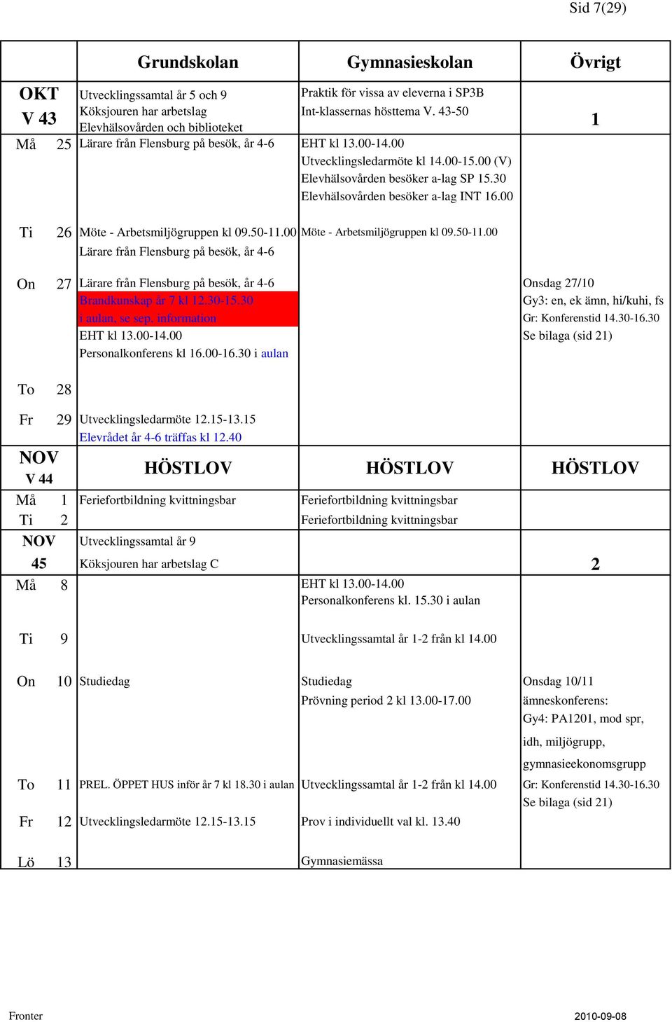 00 Möte - Arbetsmiljögruppen kl 09.50-11.00 Lärare från Flensburg på besök, år 4-6 On 27 Lärare från Flensburg på besök, år 4-6 Onsdag 27/10 To 28 Brandkunskap år 7 kl 12.30-15.