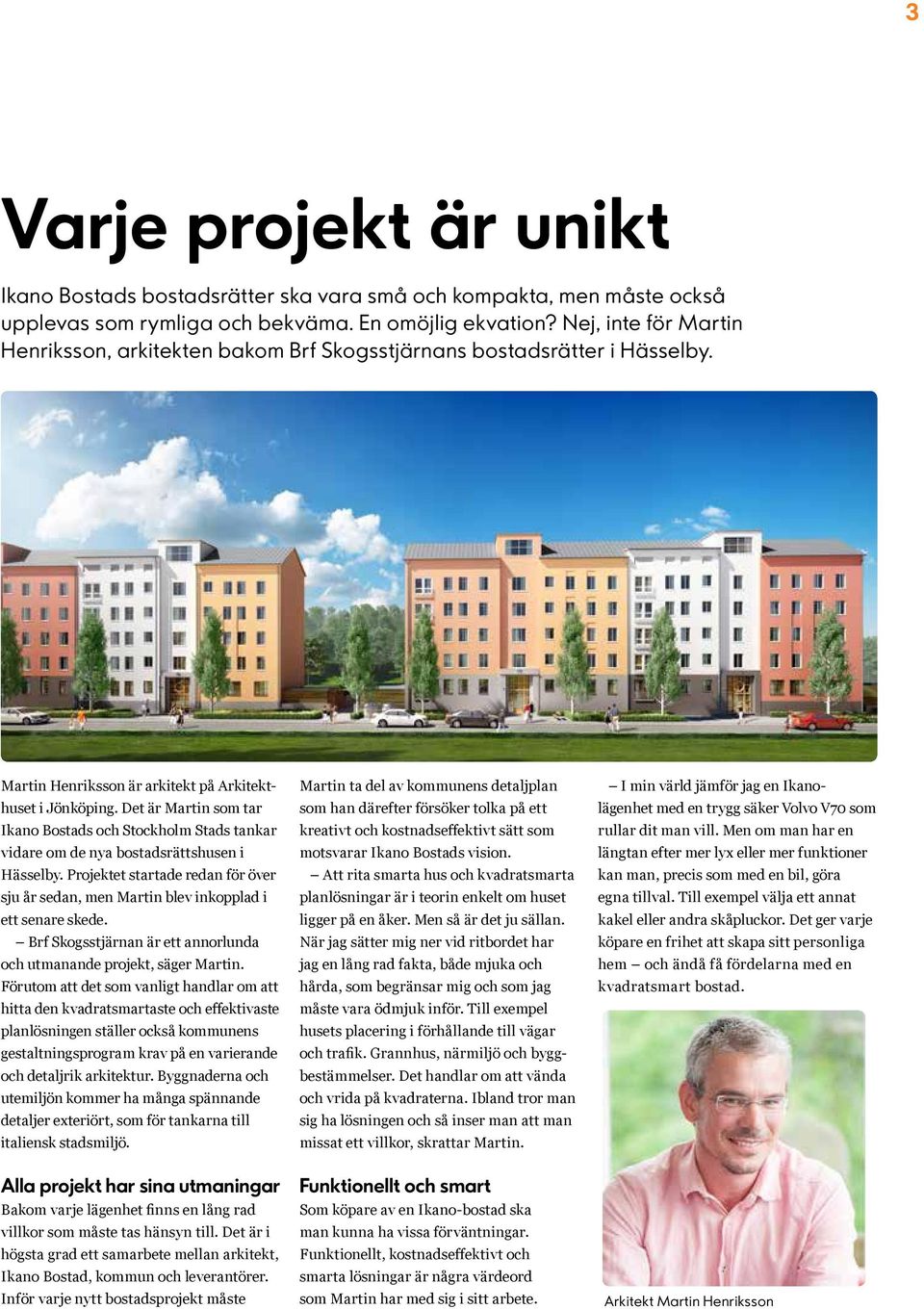 Det är Martin som tar Ikano Bostads och Stockholm Stads tankar vidare om de nya bostadsrättshusen i Hässelby.