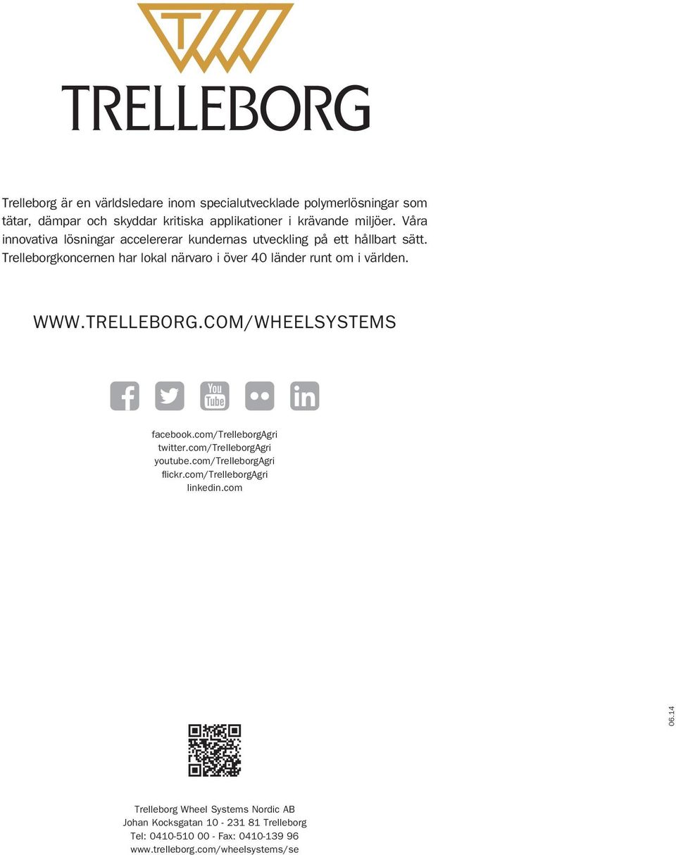 Trelleborgkoncernen har lokal närvaro i över 40 länder runt om i världen. WWW.TRELLEBORG.COM/WHEELSYSTEMS facebook.com/trelleborgagri twitter.