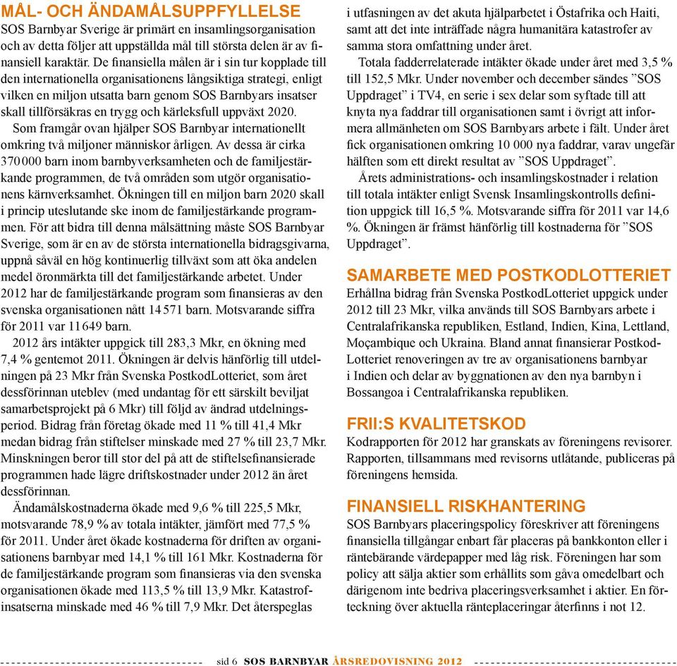 trygg och kärleksfull uppväxt 2020. Som framgår ovan hjälper SOS Barnbyar internationellt omkring två miljoner människor årligen.
