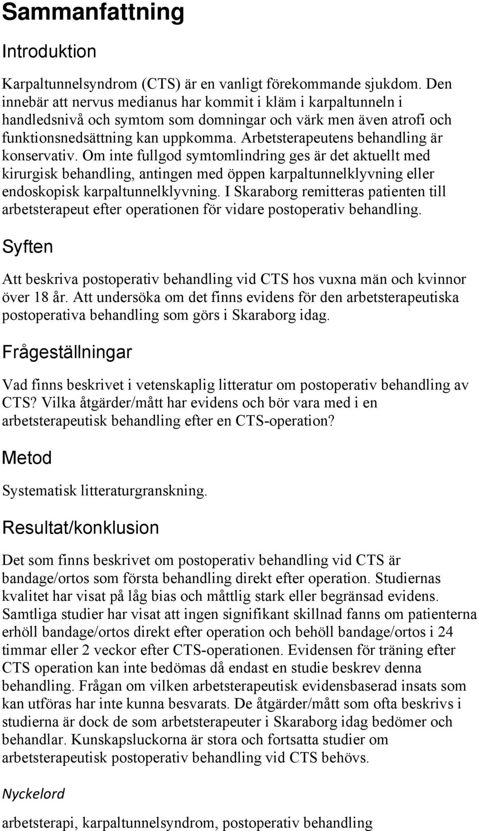 Arbetsterapeutens behandling är konservativ.