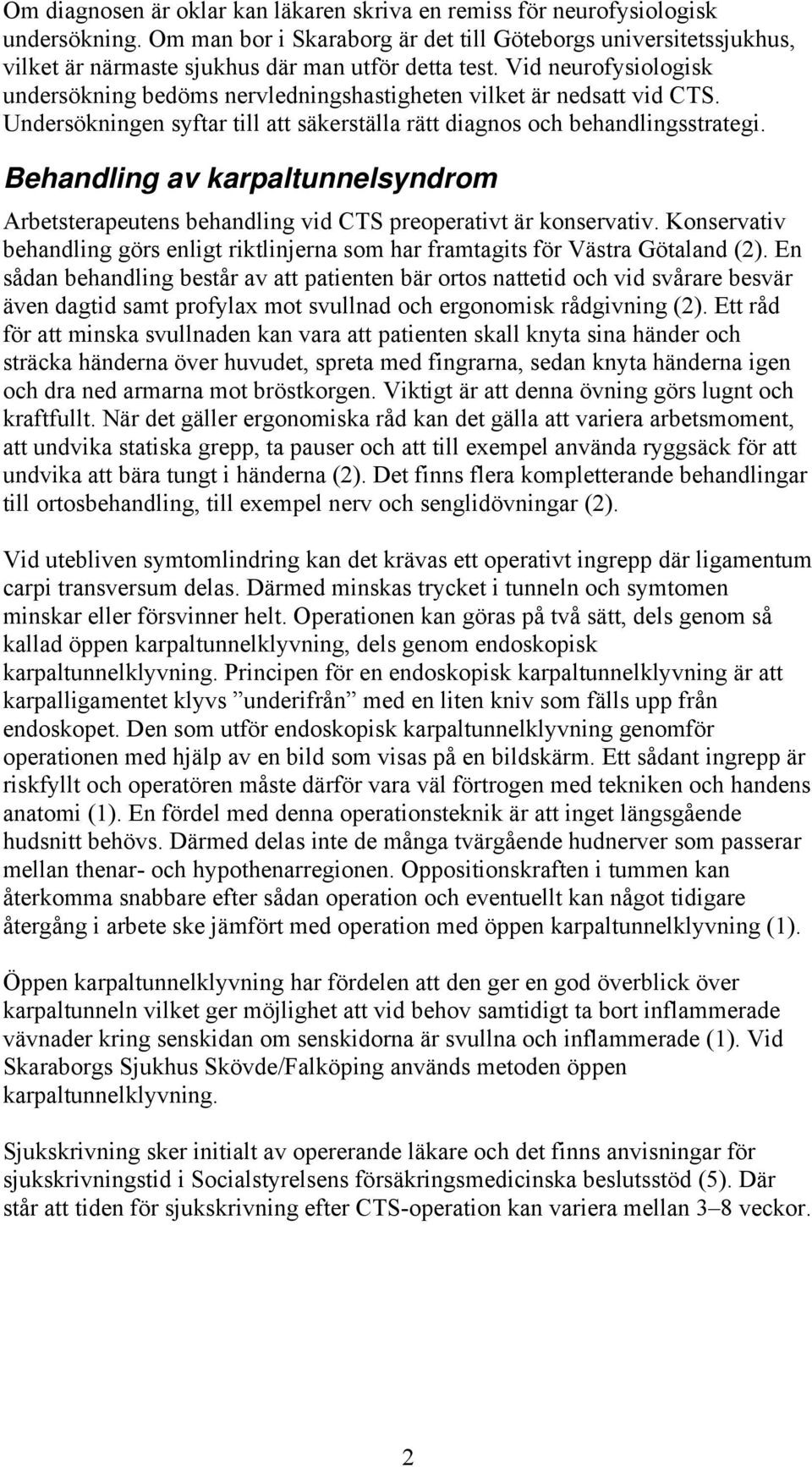 Vid neurofysiologisk undersökning bedöms nervledningshastigheten vilket är nedsatt vid CTS. Undersökningen syftar till att säkerställa rätt diagnos och behandlingsstrategi.