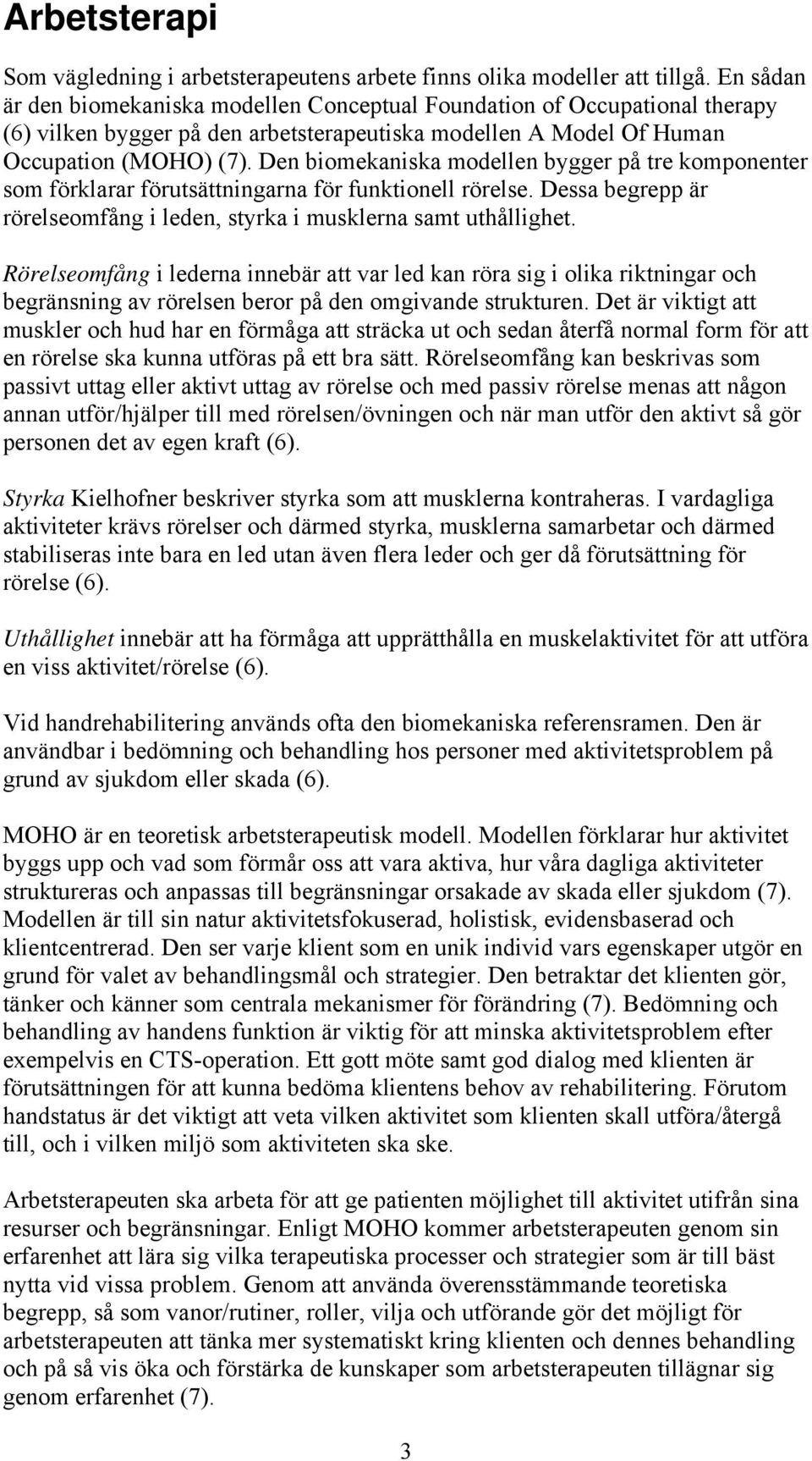 Den biomekaniska modellen bygger på tre komponenter som förklarar förutsättningarna för funktionell rörelse. Dessa begrepp är rörelseomfång i leden, styrka i musklerna samt uthållighet.